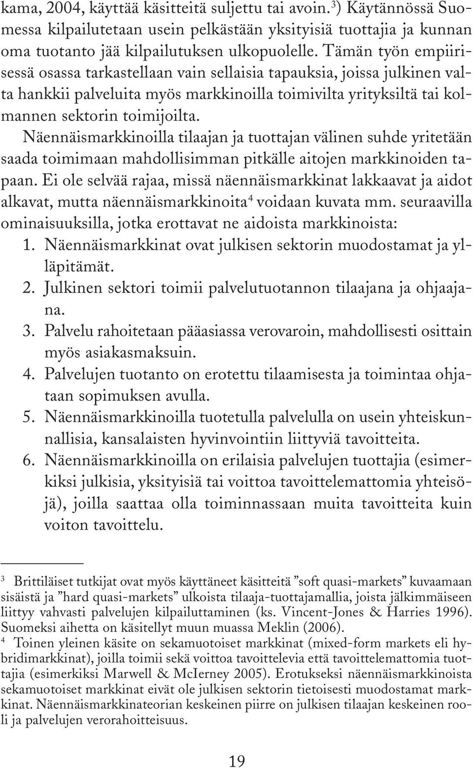 Näennäismarkkinoilla tilaajan ja tuottajan välinen suhde yritetään saada toimimaan mahdollisimman pitkälle aitojen markkinoiden tapaan.