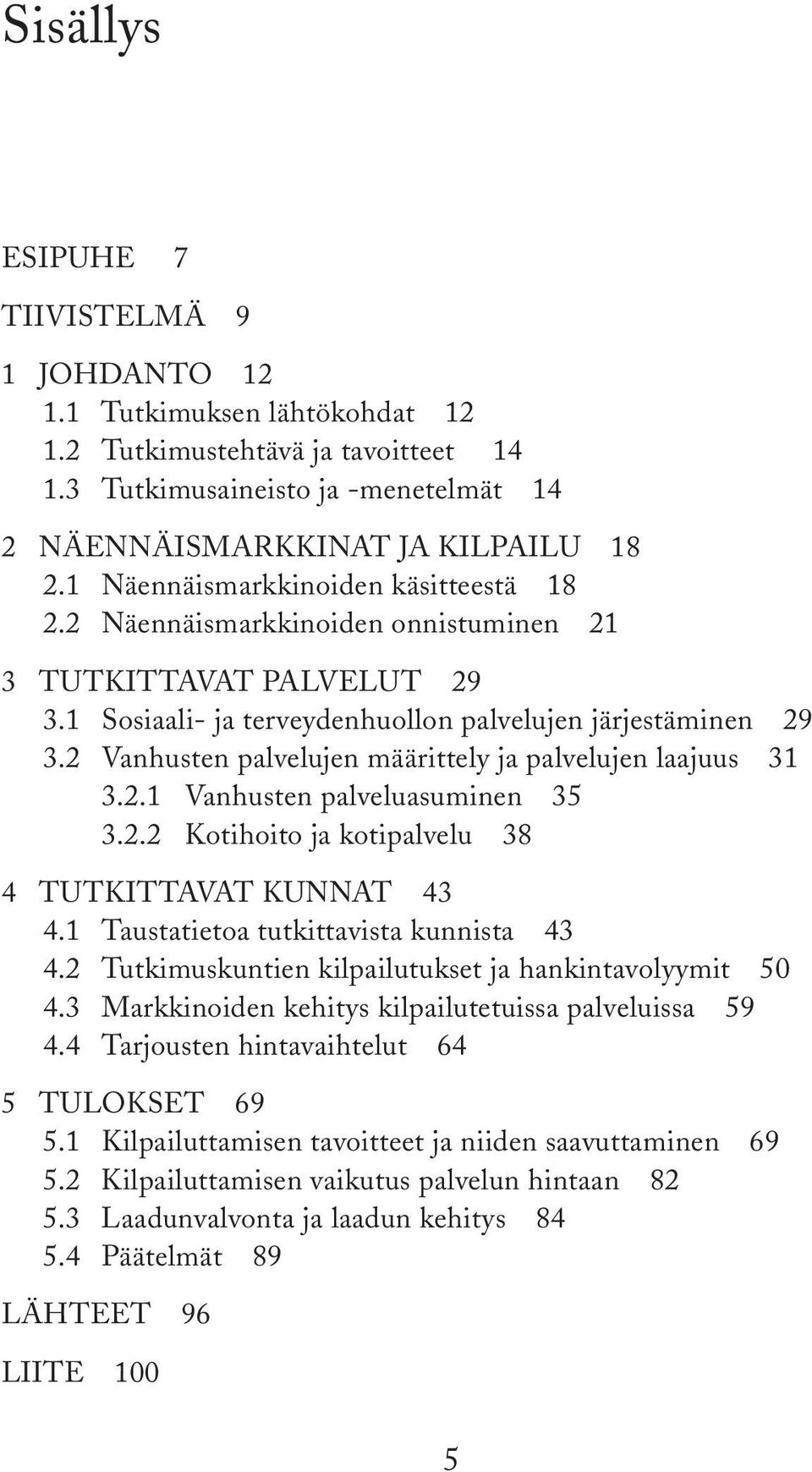 2 Vanhusten palvelujen määrittely ja palvelujen laajuus 31 3.2.1 Vanhusten palveluasuminen 35 3.2.2 Kotihoito ja kotipalvelu 38 4 TUTKITTAVAT KUNNAT 43 4.1 Taustatietoa tutkittavista kunnista 43 4.