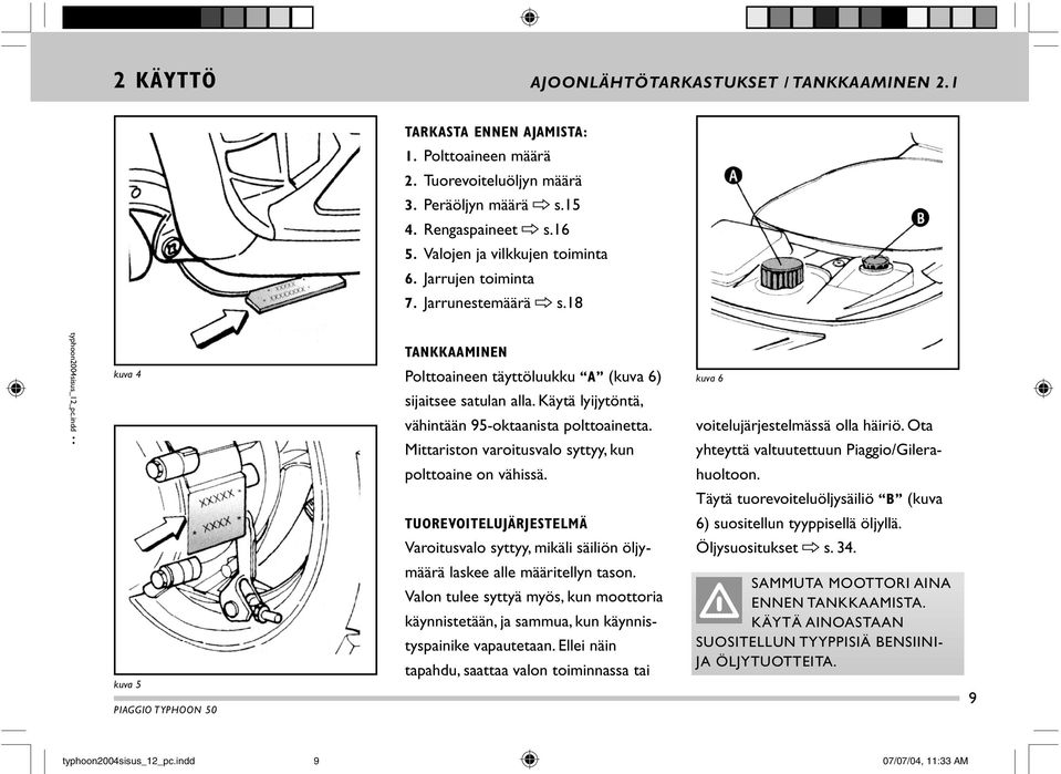 Käytä lyijytöntä, vähintään 95-oktaanista polttoainetta. Mittariston varoitusvalo syttyy, kun kuva 6 voitelujärjestelmässä olla häiriö.