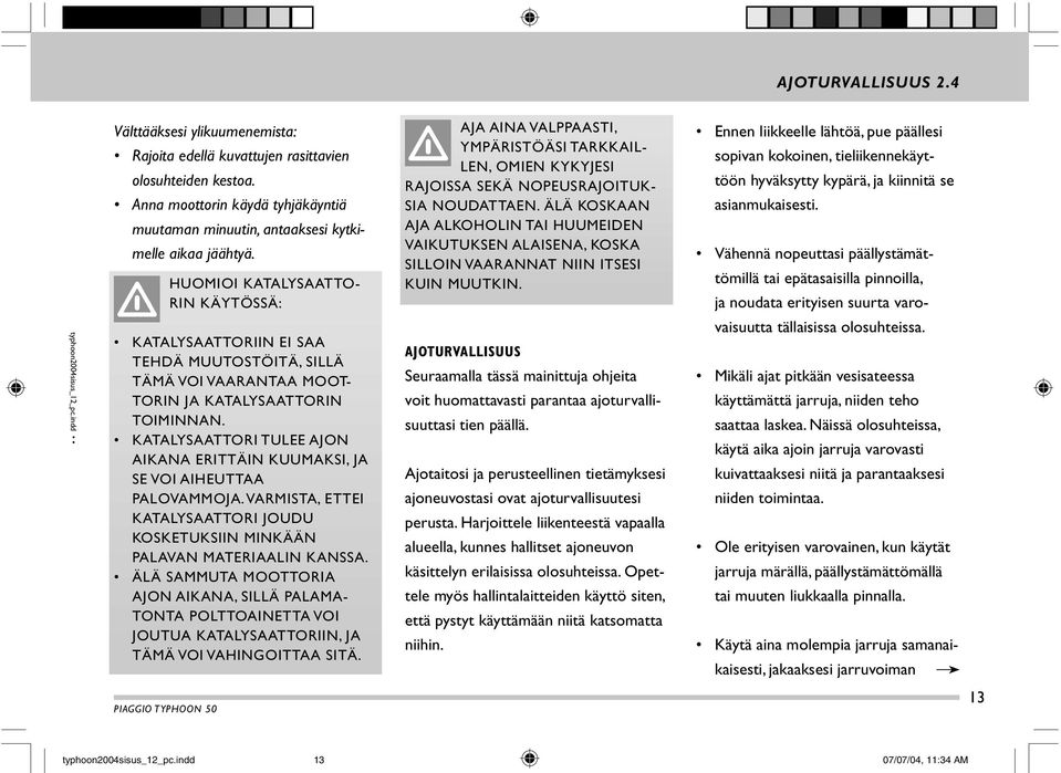 ÄLÄ KOSKAAN AJA ALKOHOLIN TAI HUUMEIDEN VAIKUTUKSEN ALAISENA, KOSKA SILLOIN VAARANNAT NIIN ITSESI KUIN MUUTKIN.