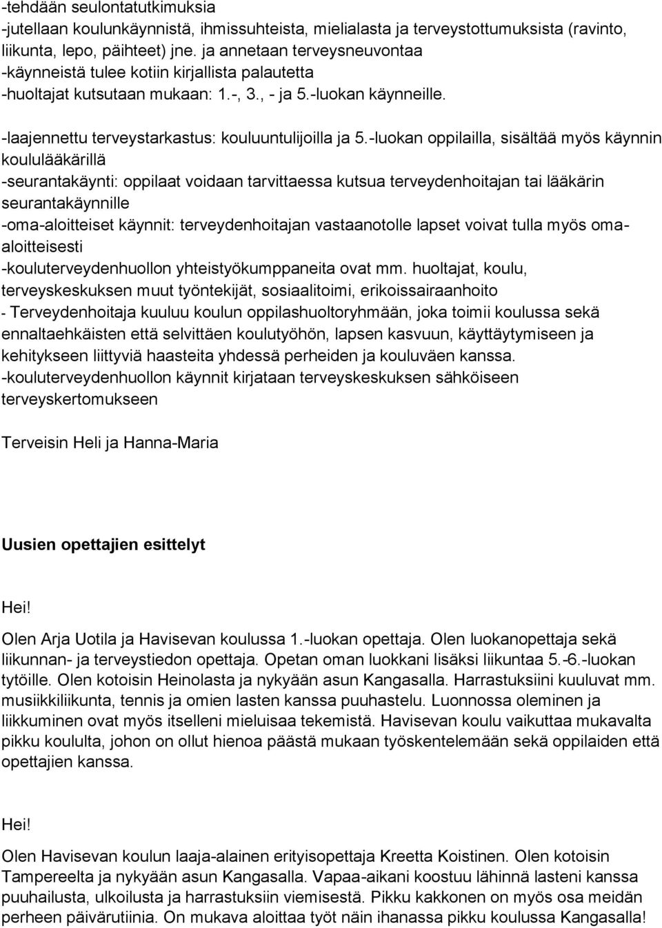 -luokan oppilailla, sisältää myös käynnin koululääkärillä -seurantakäynti: oppilaat voidaan tarvittaessa kutsua terveydenhoitajan tai lääkärin seurantakäynnille -oma-aloitteiset käynnit: