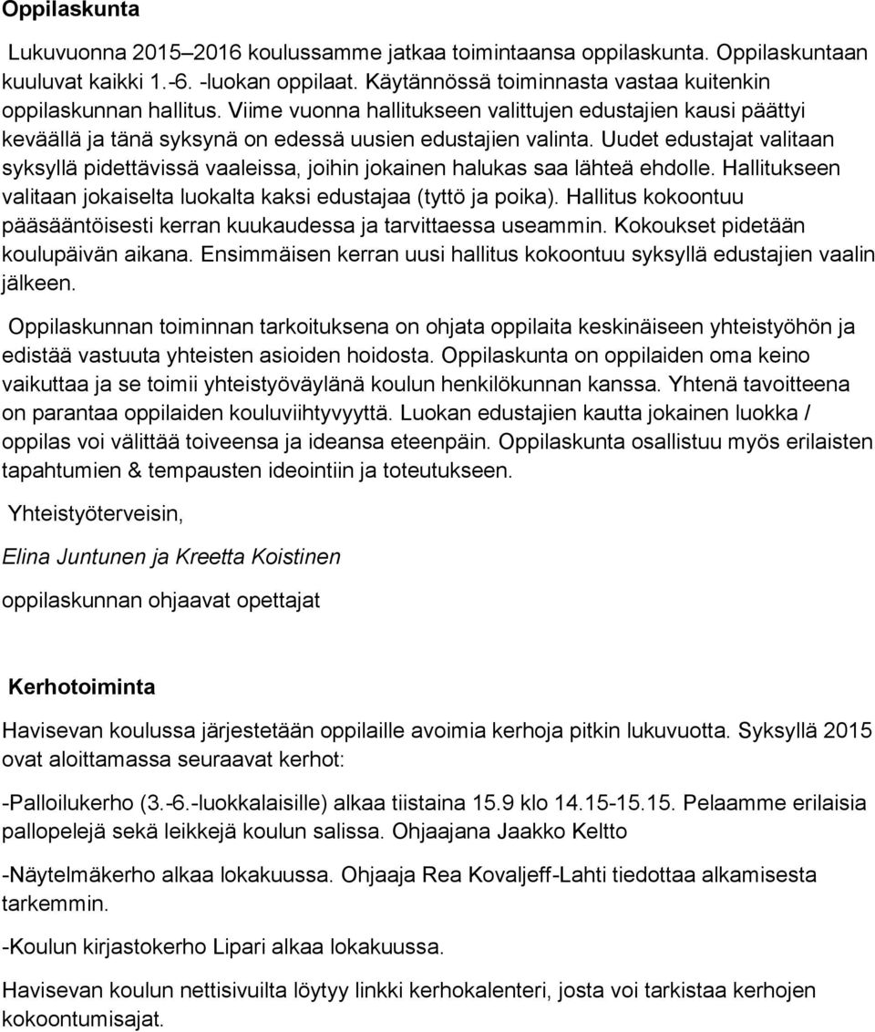 Uudet edustajat valitaan syksyllä pidettävissä vaaleissa, joihin jokainen halukas saa lähteä ehdolle. Hallitukseen valitaan jokaiselta luokalta kaksi edustajaa (tyttö ja poika).