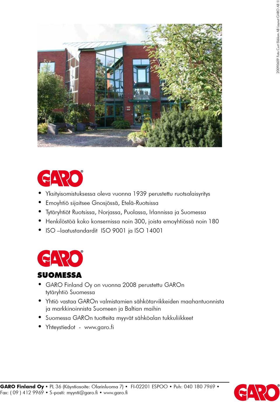vuonna 2008 perustettu GAROn tytäryhtiö Suomessa Yhtiö vastaa GAROn valmistamien sähkötarvikkeiden maahantuonnista ja markkinoinnista Suomeen ja Baltian maihin Suomessa GAROn tuotteita