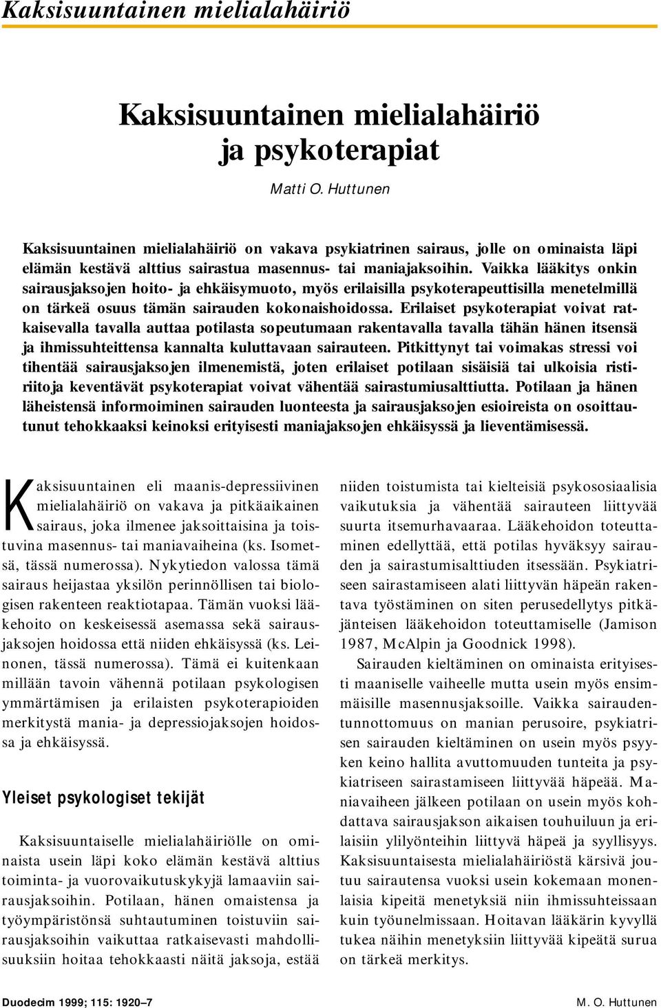 Vaikka lääkitys onkin sairausjaksojen hoito- ja ehkäisymuoto, myös erilaisilla psykoterapeuttisilla menetelmillä on tärkeä osuus tämän sairauden kokonaishoidossa.