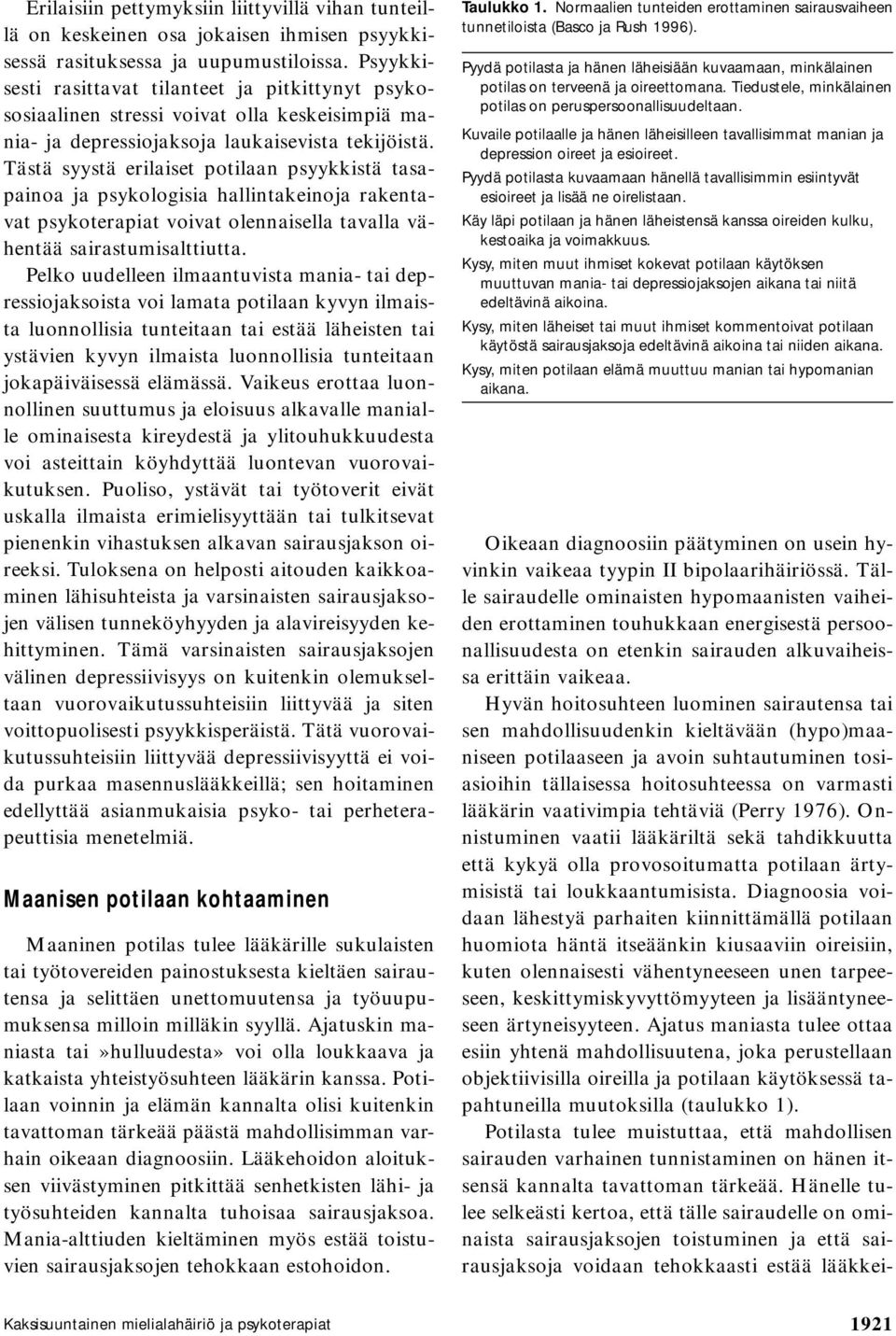 Tästä syystä erilaiset potilaan psyykkistä tasapainoa ja psykologisia hallintakeinoja rakentavat psykoterapiat voivat olennaisella tavalla vähentää sairastumisalttiutta.