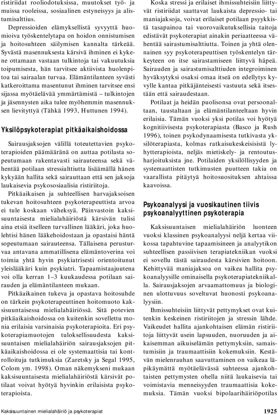 Syvästä masennuksesta kärsivä ihminen ei kykene ottamaan vastaan tulkintoja tai vakuutuksia toipumisesta, hän tarvitsee aktiivista huolenpitoa tai sairaalan turvaa.