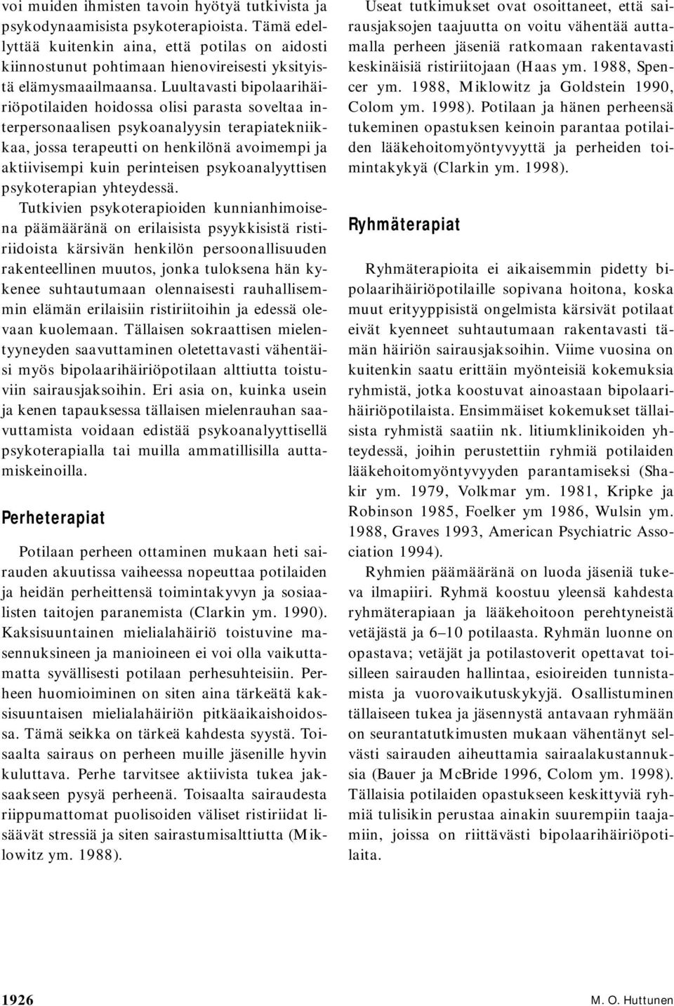 Luultavasti bipolaarihäiriöpotilaiden hoidossa olisi parasta soveltaa interpersonaalisen psykoanalyysin terapiatekniikkaa, jossa terapeutti on henkilönä avoimempi ja aktiivisempi kuin perinteisen