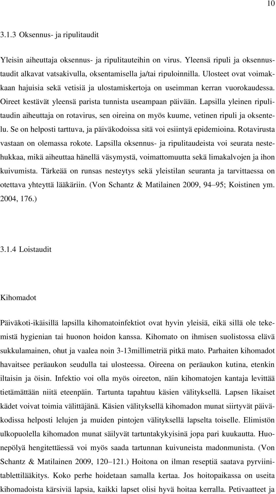 Lapsilla yleinen ripulitaudin aiheuttaja on rotavirus, sen oireina on myös kuume, vetinen ripuli ja oksentelu. Se on helposti tarttuva, ja päiväkodoissa sitä voi esiintyä epidemioina.