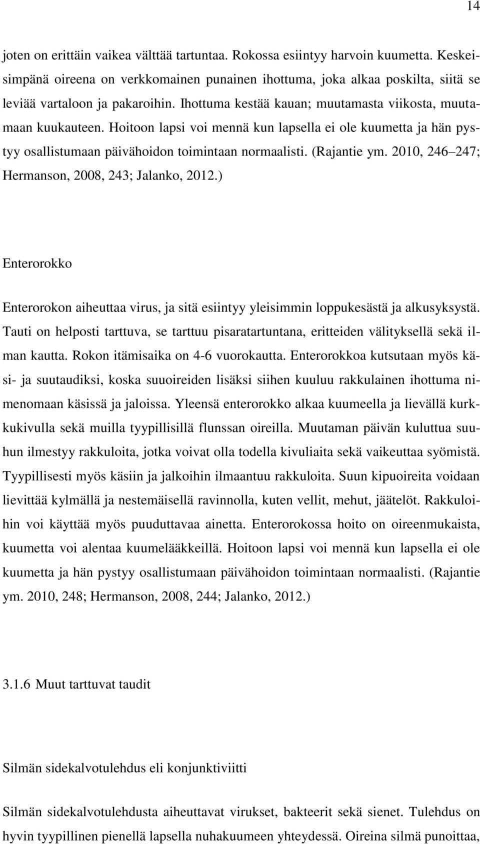 2010, 246 247; Hermanson, 2008, 243; Jalanko, 2012.) Enterorokko Enterorokon aiheuttaa virus, ja sitä esiintyy yleisimmin loppukesästä ja alkusyksystä.