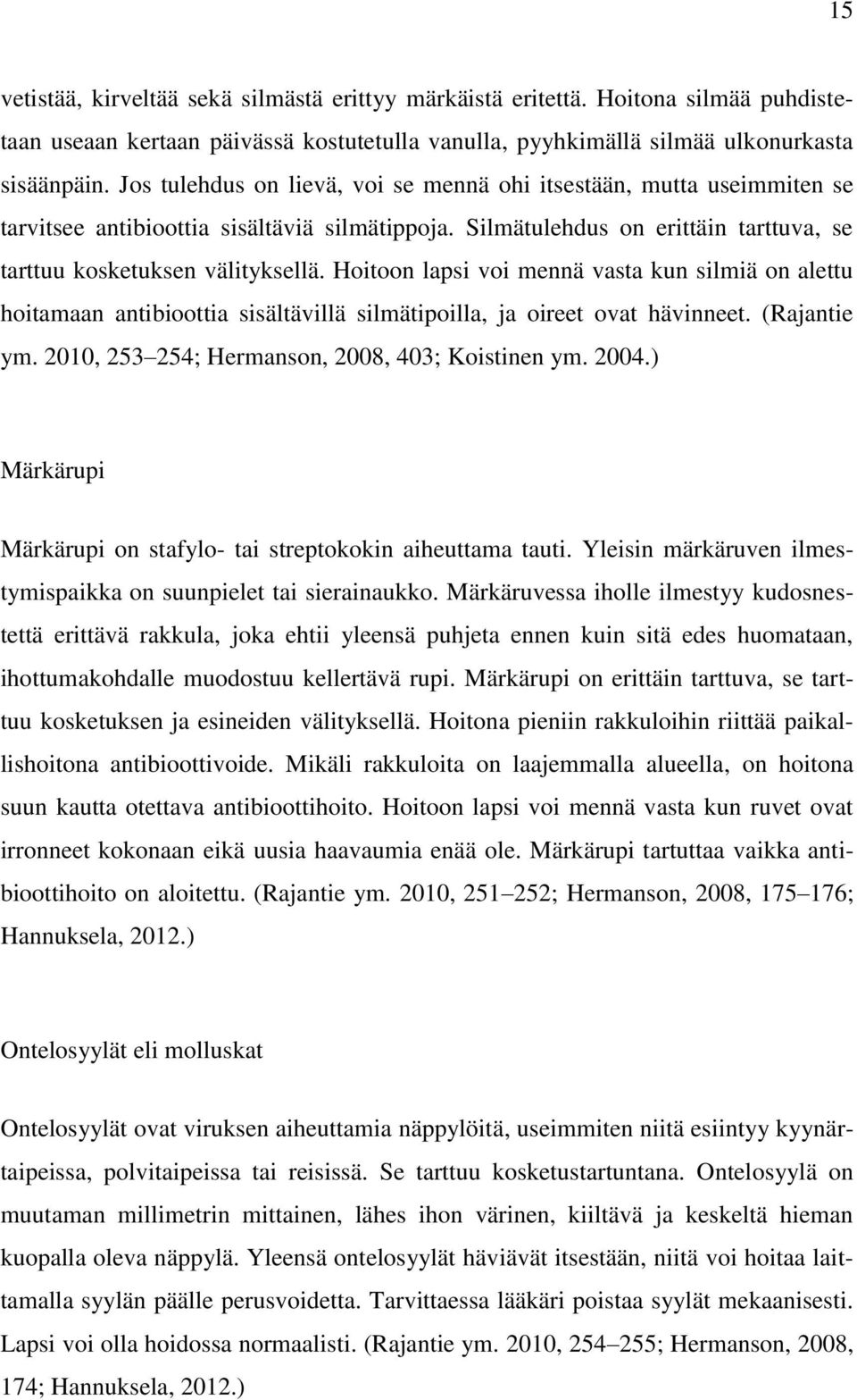 Hoitoon lapsi voi mennä vasta kun silmiä on alettu hoitamaan antibioottia sisältävillä silmätipoilla, ja oireet ovat hävinneet. (Rajantie ym. 2010, 253 254; Hermanson, 2008, 403; Koistinen ym. 2004.