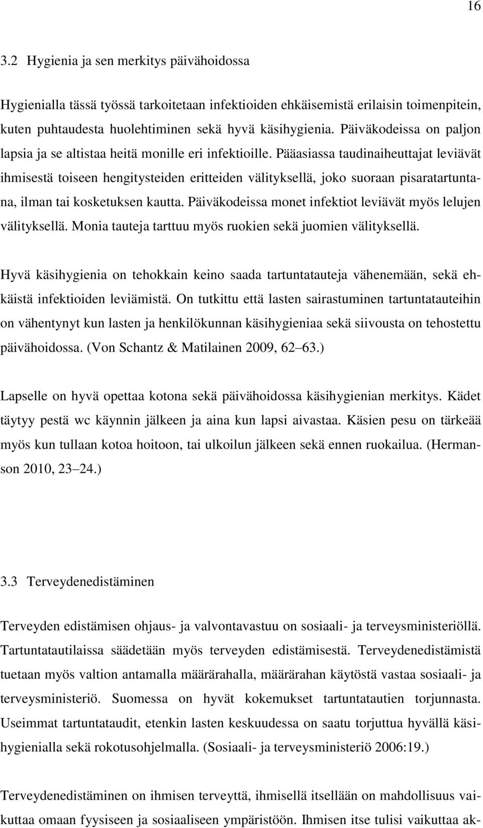 Pääasiassa taudinaiheuttajat leviävät ihmisestä toiseen hengitysteiden eritteiden välityksellä, joko suoraan pisaratartuntana, ilman tai kosketuksen kautta.