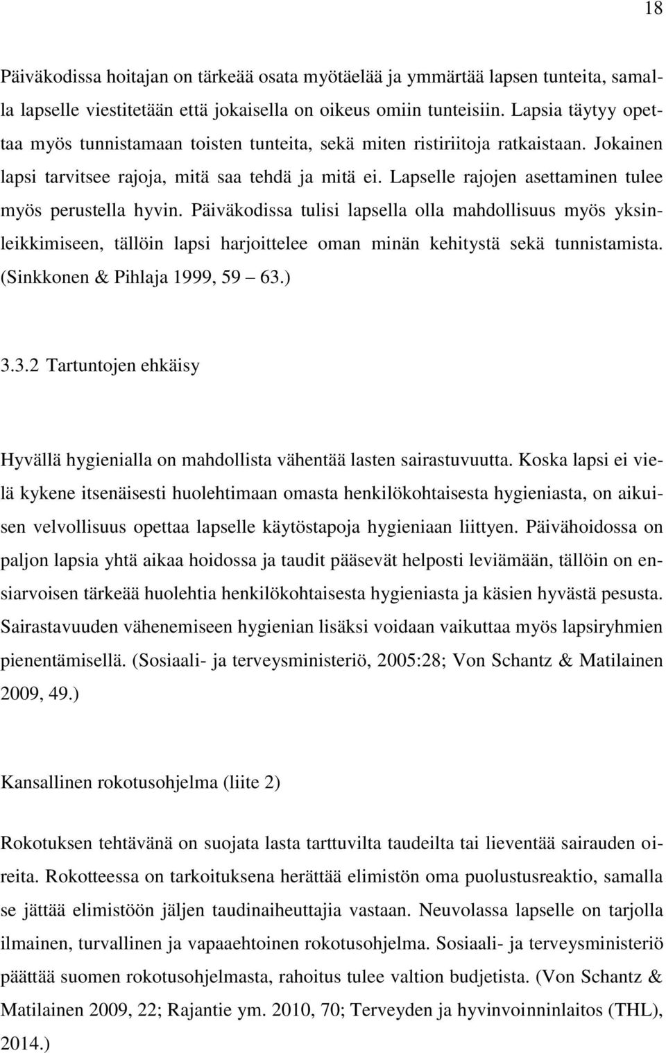 Lapselle rajojen asettaminen tulee myös perustella hyvin. Päiväkodissa tulisi lapsella olla mahdollisuus myös yksinleikkimiseen, tällöin lapsi harjoittelee oman minän kehitystä sekä tunnistamista.