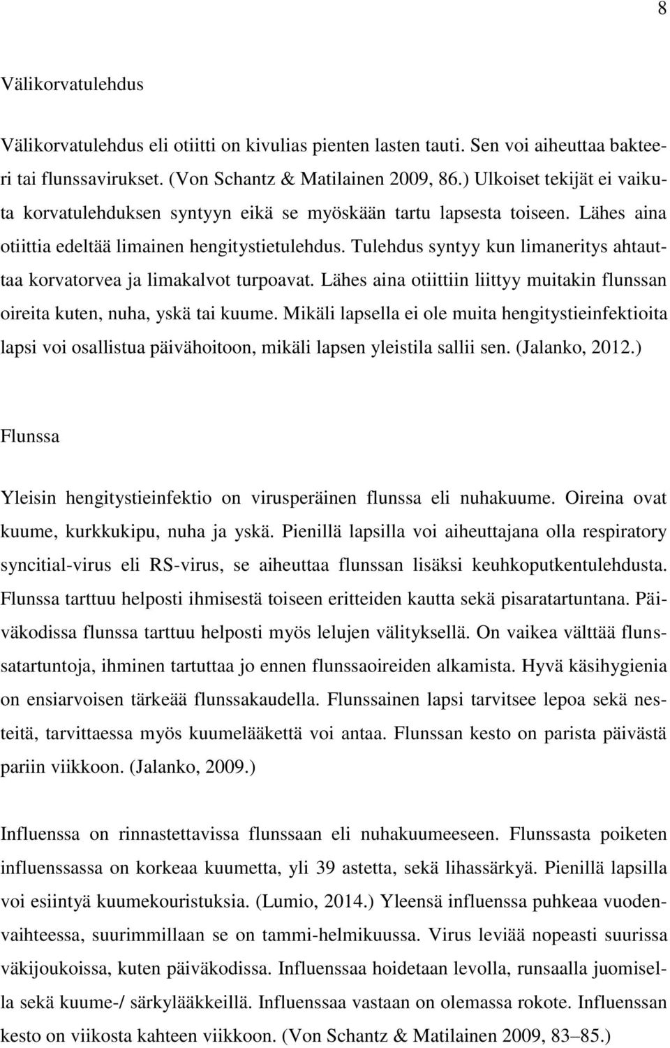 Tulehdus syntyy kun limaneritys ahtauttaa korvatorvea ja limakalvot turpoavat. Lähes aina otiittiin liittyy muitakin flunssan oireita kuten, nuha, yskä tai kuume.