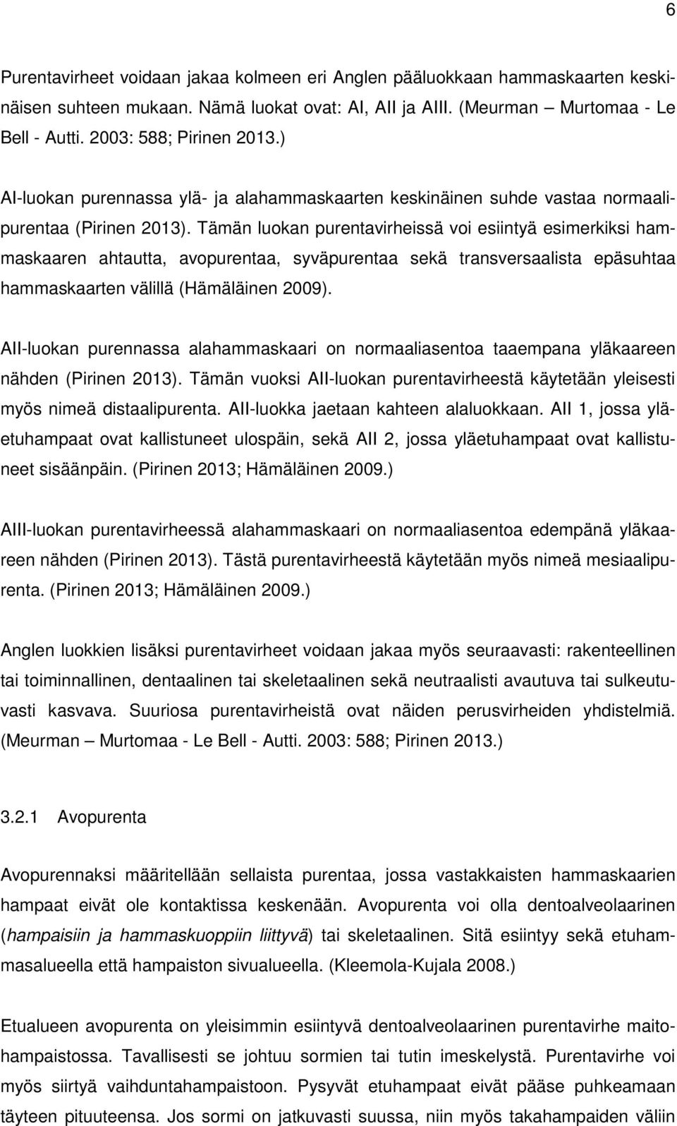 Tämän luokan purentavirheissä voi esiintyä esimerkiksi hammaskaaren ahtautta, avopurentaa, syväpurentaa sekä transversaalista epäsuhtaa hammaskaarten välillä (Hämäläinen 2009).