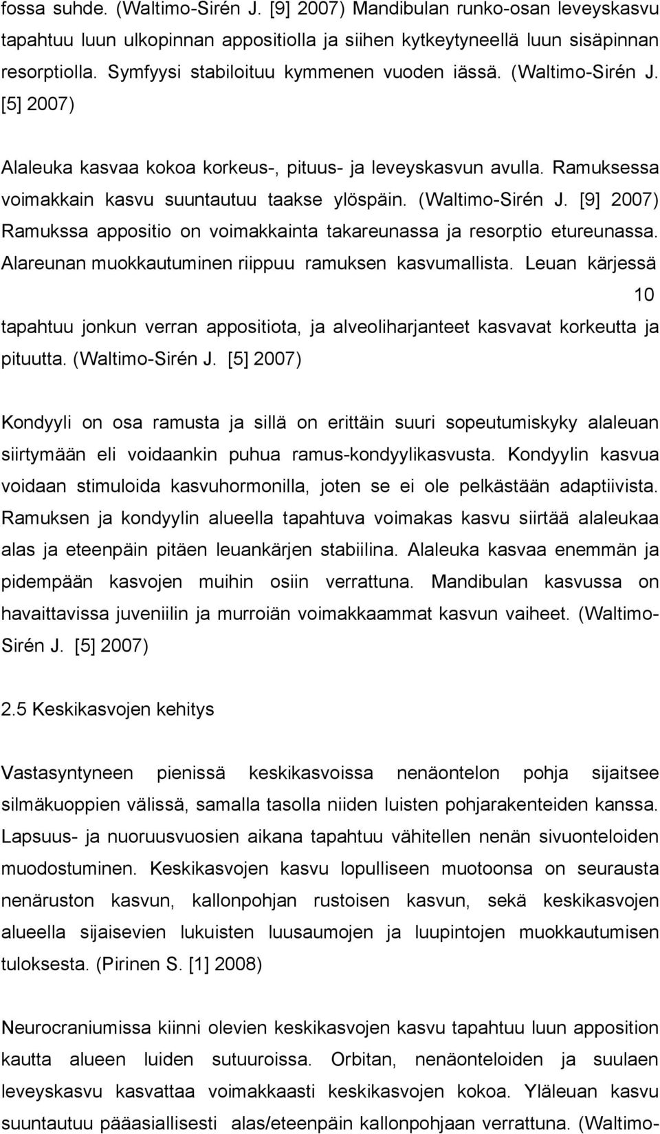 (Waltimo-Sirén J. [9] 2007) Ramukssa appositio on voimakkainta takareunassa resorptio etureunassa. Alareunan muokkautuminen riippuu ramuksen kasvumallista.