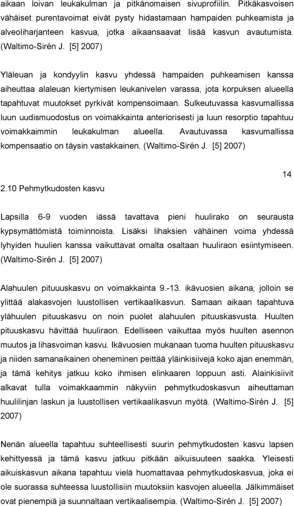 [5] 2007) Yläleuan kondyylin kasvu yhdessä hampaiden puhkeamisen kanssa aiheuttaa alaleuan kiertymisen leukanivelen varassa, jota korpuksen alueella tapahtuvat muutokset pyrkivät kompensoimaan.