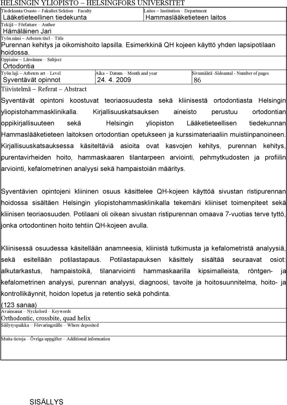 Oppiaine Läroämne Subject Ortodontia Työn laji Arbetets art Level Syventävät opinnot Tiivistelmä Referat Abstract Aika Datum Month and year Sivumäärä -Sidoantal - Number of pages 86 24. 4.