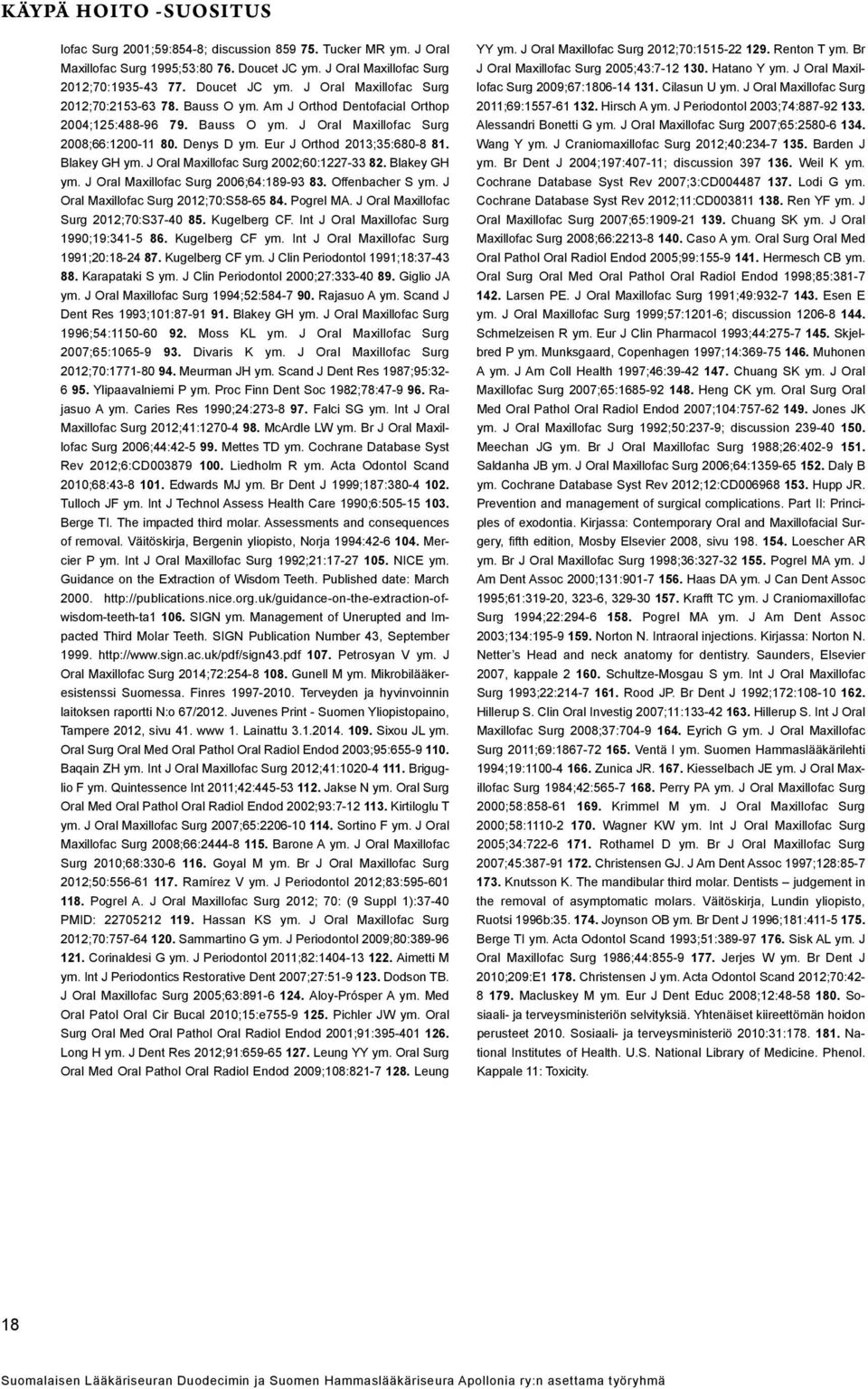 J Oral Maxillofac Surg 2002;60:1227-33 82. Blakey GH ym. J Oral Maxillofac Surg 2006;64:189-93 83. Offenbacher S ym. J Oral Maxillofac Surg 2012;70:S58-65 84. Pogrel MA.