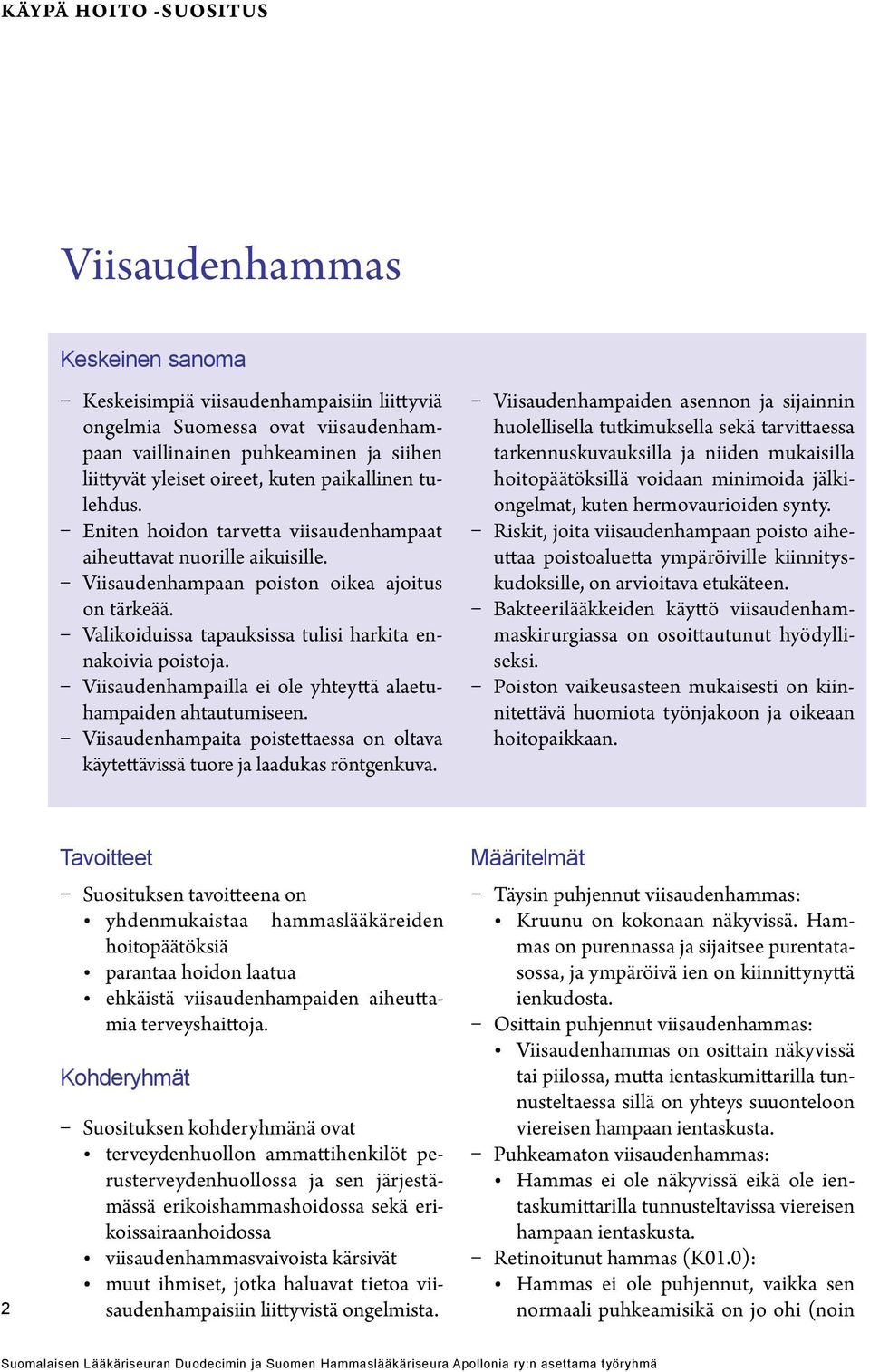 Valikoiduissa tapauksissa tulisi harkita ennakoivia poistoja. Viisaudenhampailla ei ole yhteyttä alaetuhampaiden ahtautumiseen.