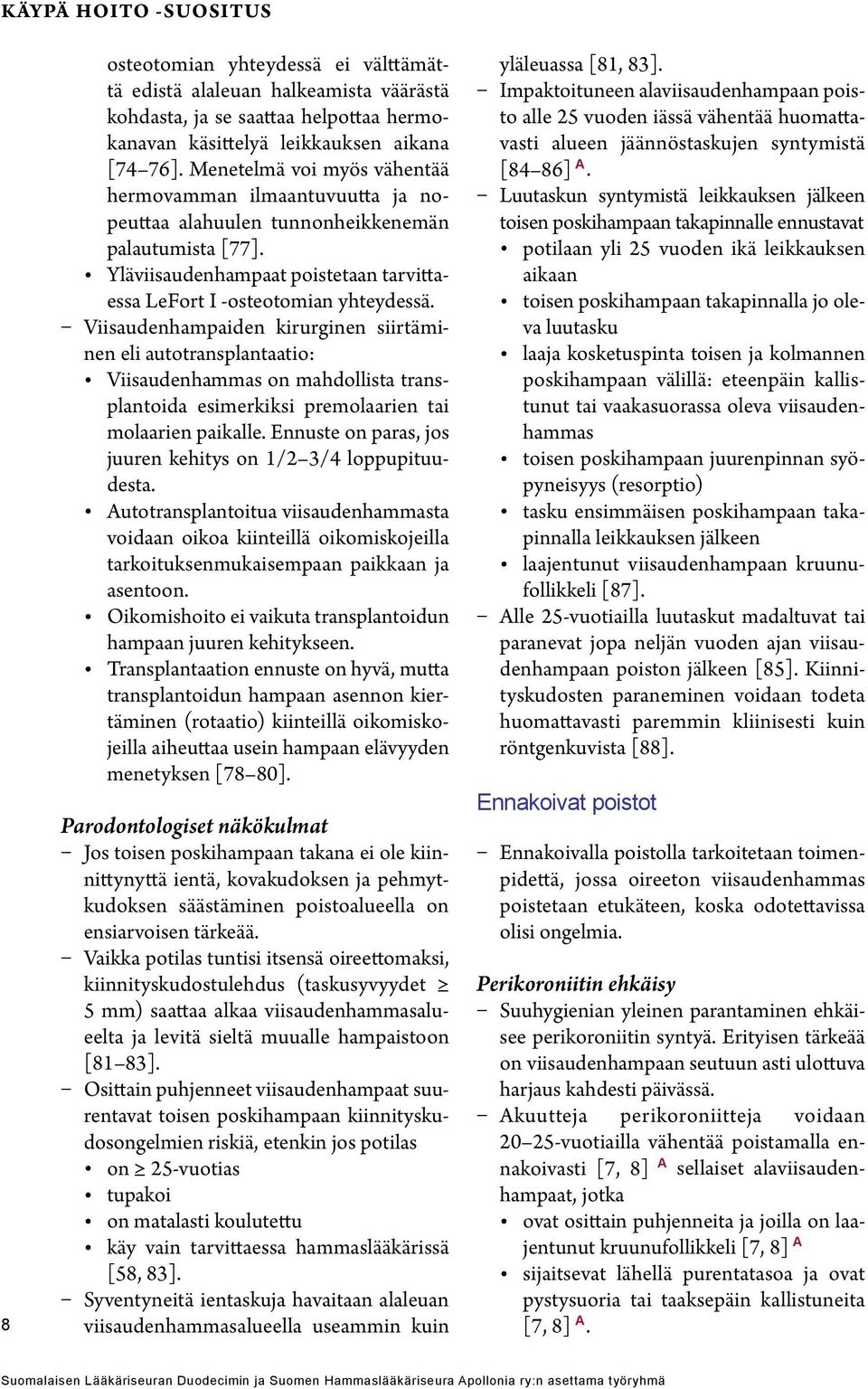 Viisaudenhampaiden kirurginen siirtäminen eli autotransplantaatio: on mahdollista transplantoida esimerkiksi premolaarien tai molaarien paikalle.