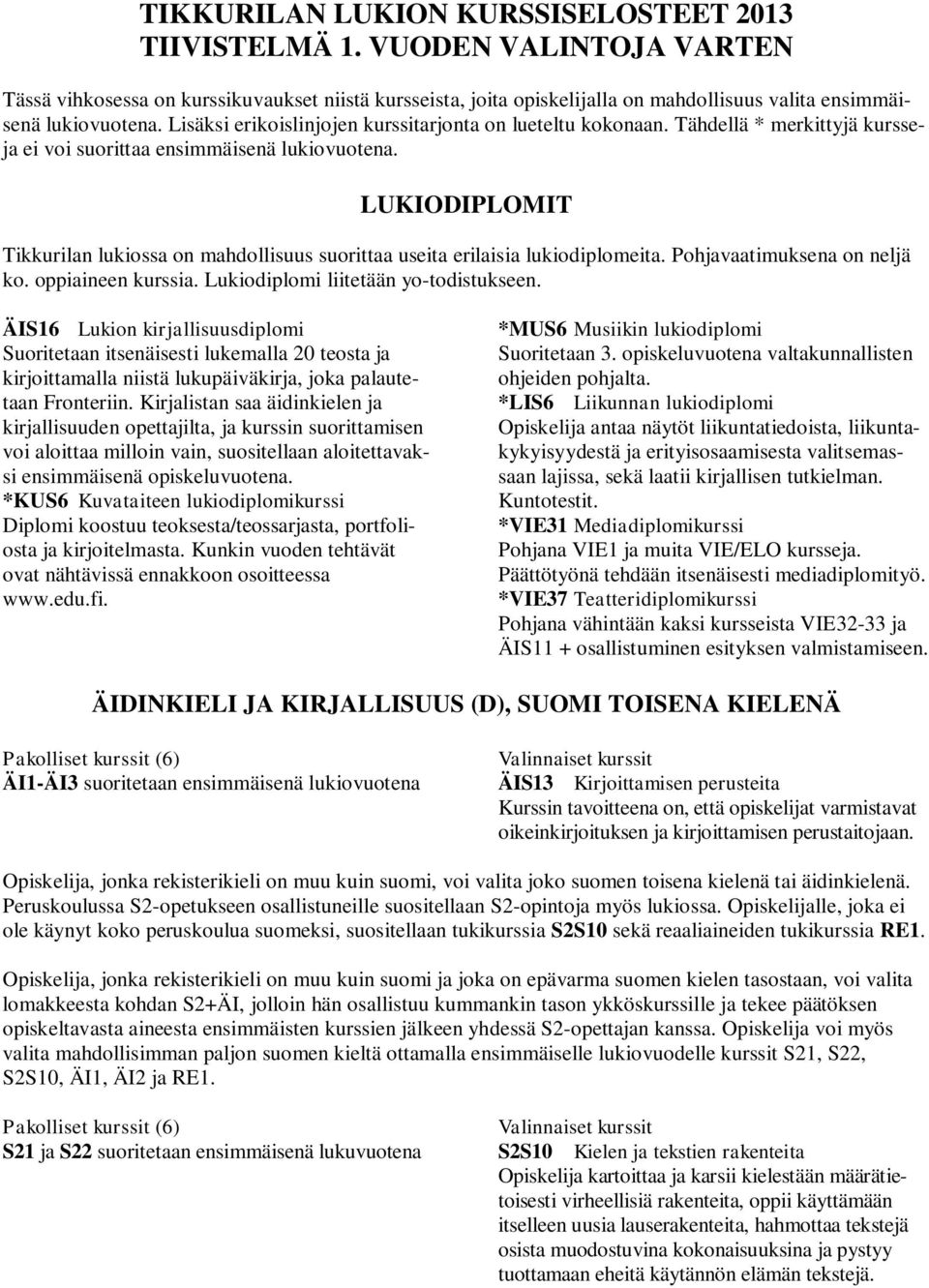 Lisäksi erikoislinjojen kurssitarjonta on lueteltu kokonaan. Tähdellä * merkittyjä kursseja ei voi suorittaa ensimmäisenä lukiovuotena.