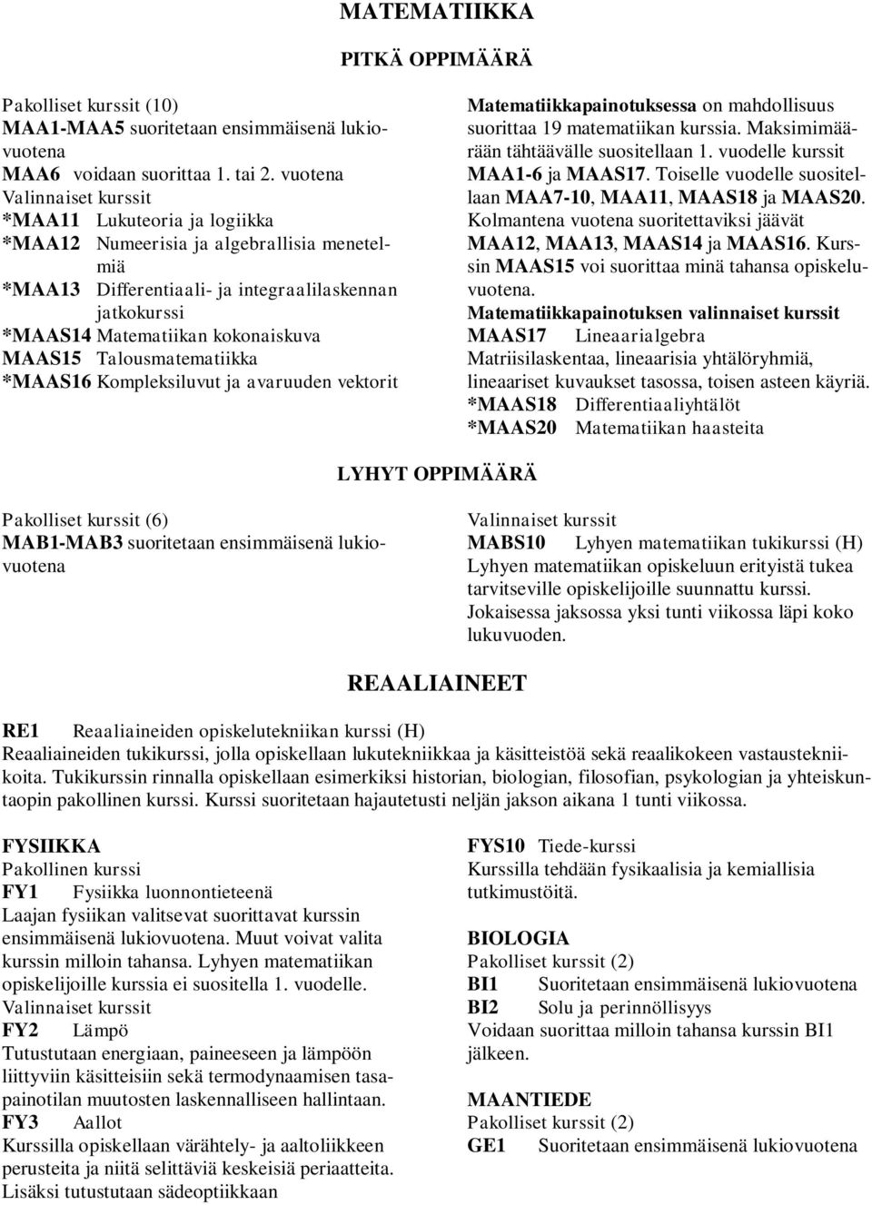 Talousmatematiikka *MAAS16 Kompleksiluvut ja avaruuden vektorit Matematiikkapainotuksessa on mahdollisuus suorittaa 19 matematiikan kurssia. Maksimimäärään tähtäävälle suositellaan 1.