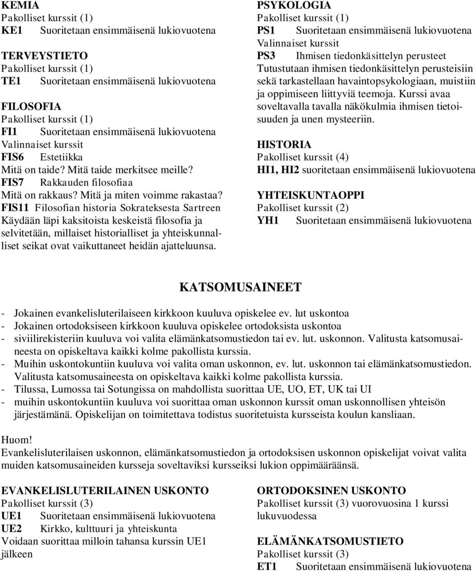 FIS11 Filosofian historia Sokrateksesta Sartreen Käydään läpi kaksitoista keskeistä filosofia ja selvitetään, millaiset historialliset ja yhteiskunnalliset seikat ovat vaikuttaneet heidän