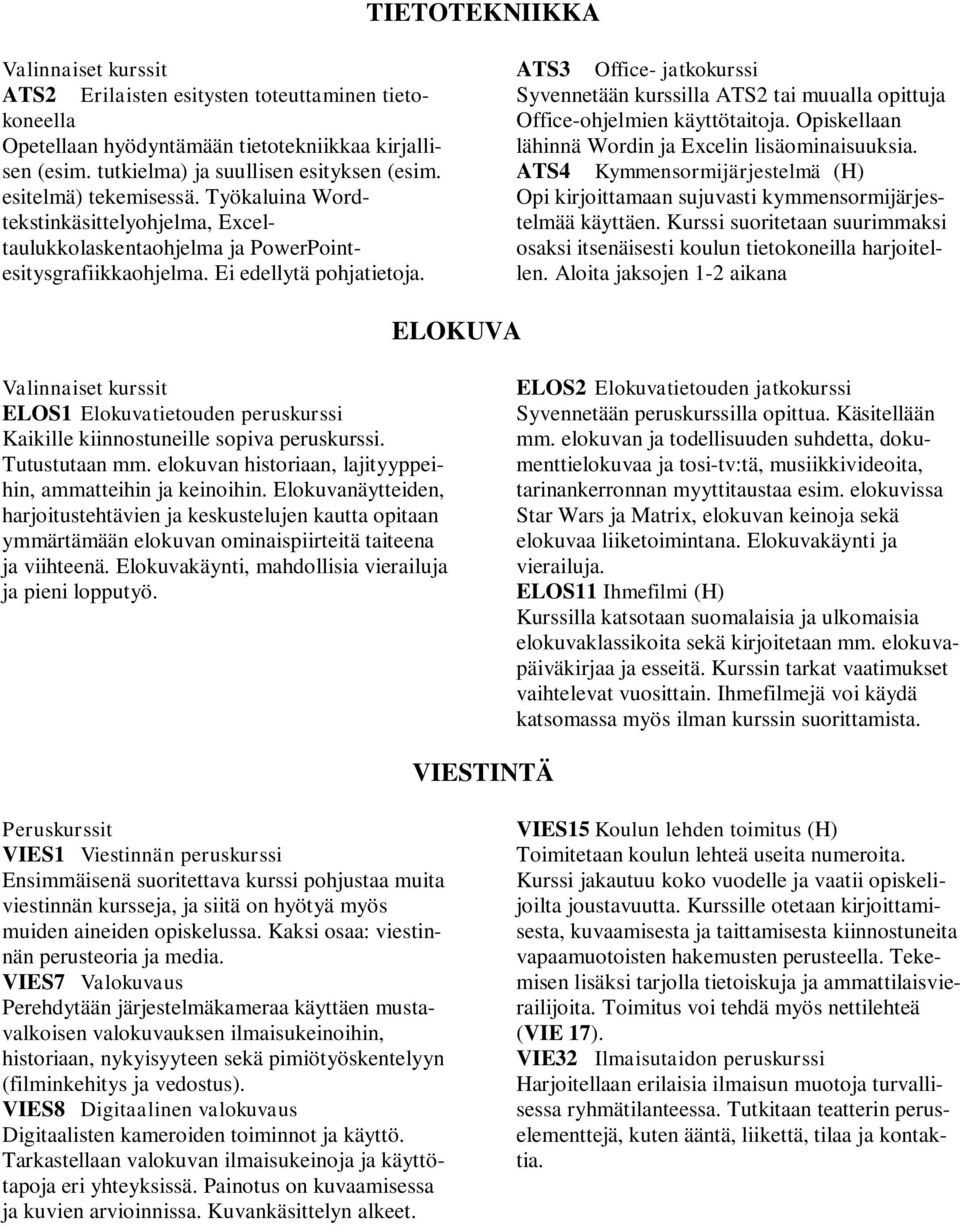 ATS3 Office- jatkokurssi Syvennetään kurssilla ATS2 tai muualla opittuja Office-ohjelmien käyttötaitoja. Opiskellaan lähinnä Wordin ja Excelin lisäominaisuuksia.