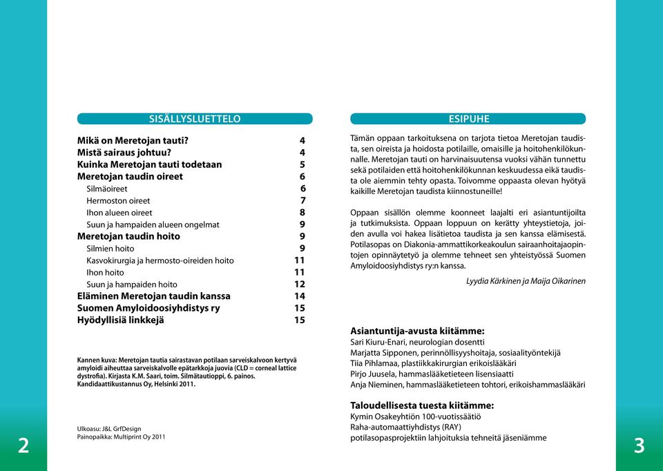 Kasvokirurgia ja hermosto-oireiden hoito 11 Ihon hoito 11 Suun ja hampaiden hoito 12 Eläminen Meretojan taudin kanssa 14 Suomen Amyloidoosiyhdistys ry 15 Hyödyllisiä linkkejä 15 Kannen kuva: