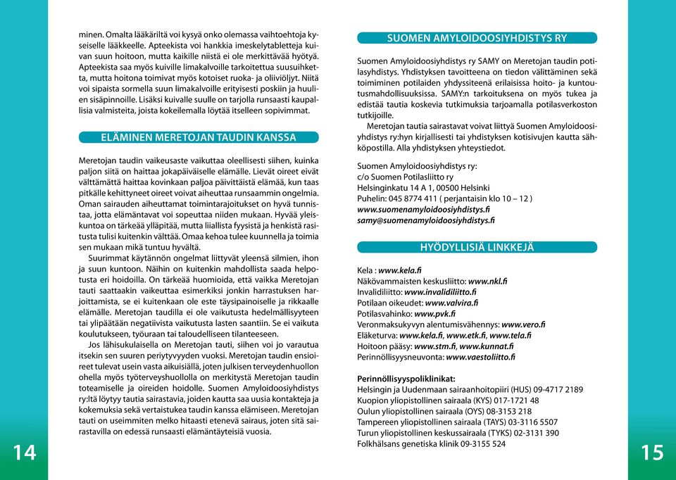 Niitä voi sipaista sormella suun limakalvoille erityisesti poskiin ja huulien sisäpinnoille.