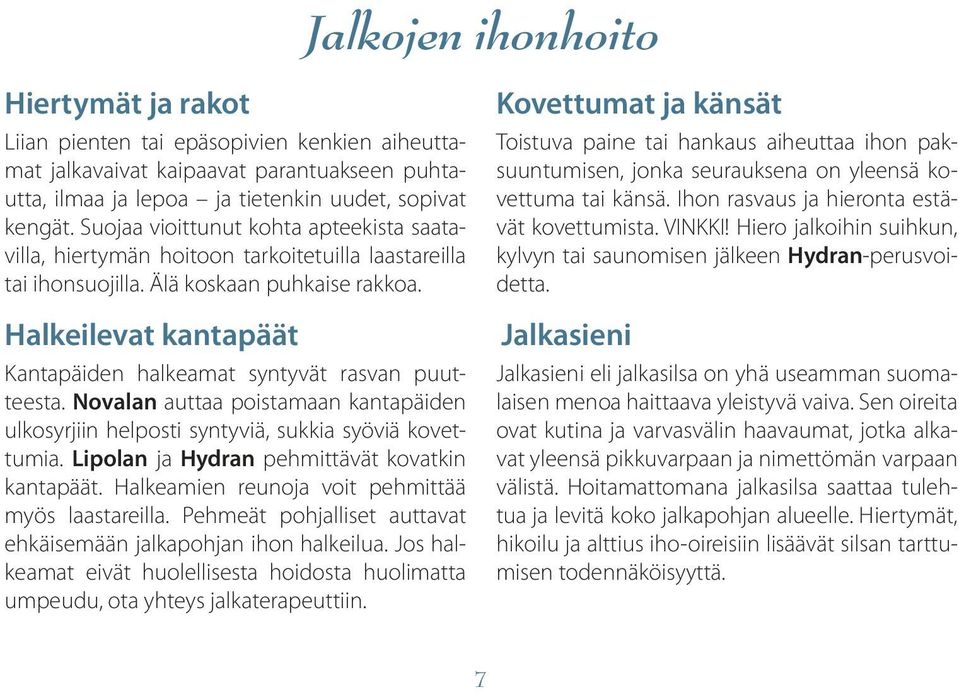 Halkeilevat kantapäät Kantapäiden halkeamat syntyvät rasvan puutteesta. Novalan auttaa poistamaan kantapäiden ulkosyrjiin helposti syntyviä, sukkia syöviä kovettumia.