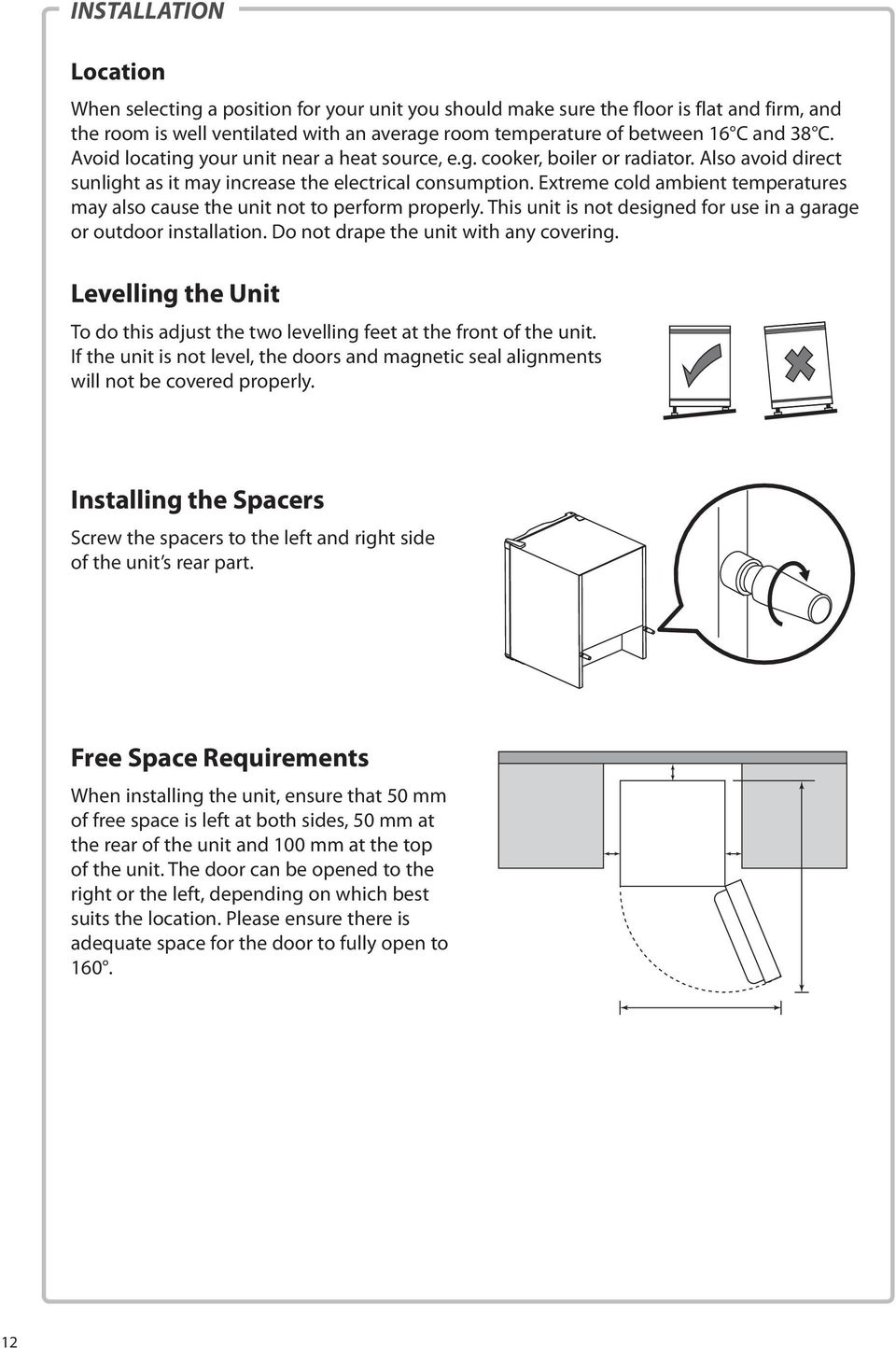 Extreme cold ambient temperatures may also cause the unit not to perform properly. This unit is not designed for use in a garage or outdoor installation. Do not drape the unit with any covering.