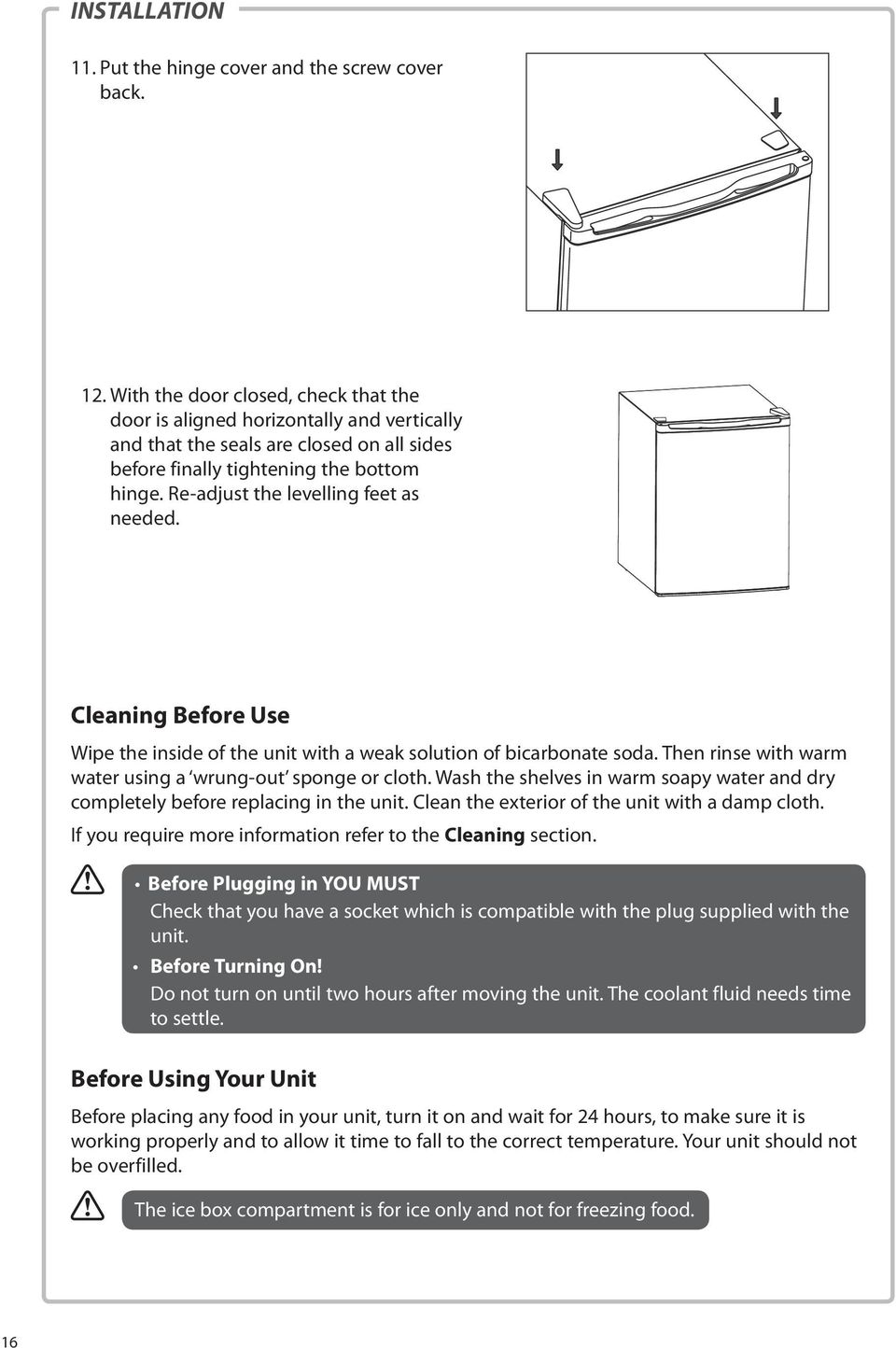 Re-adjust the levelling feet as needed. Cleaning Before Use Wipe the inside of the unit with a weak solution of bicarbonate soda. Then rinse with warm water using a wrung-out sponge or cloth.