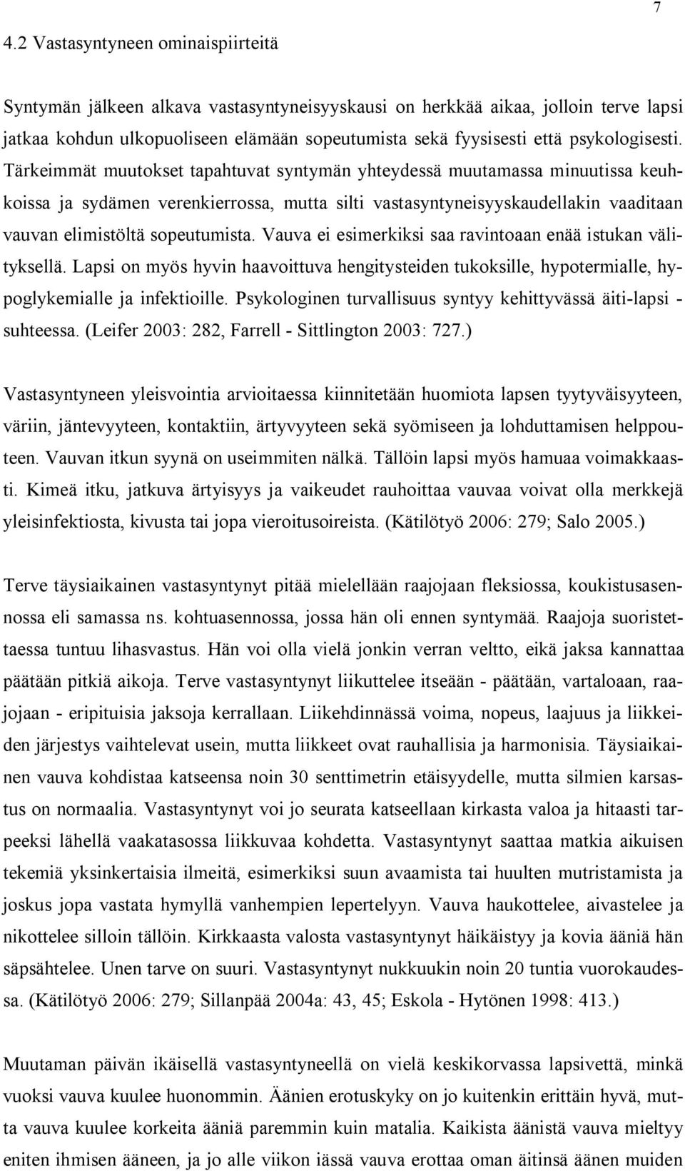 Tärkeimmät muutokset tapahtuvat syntymän yhteydessä muutamassa minuutissa keuhkoissa ja sydämen verenkierrossa, mutta silti vastasyntyneisyyskaudellakin vaaditaan vauvan elimistöltä sopeutumista.