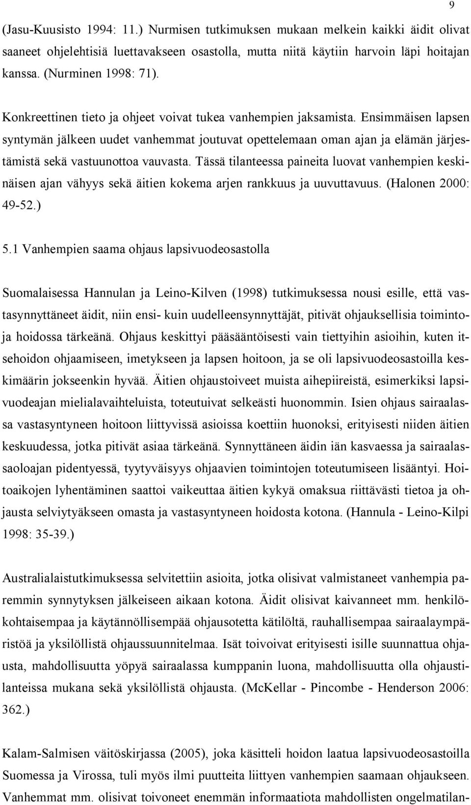 Ensimmäisen lapsen syntymän jälkeen uudet vanhemmat joutuvat opettelemaan oman ajan ja elämän järjestämistä sekä vastuunottoa vauvasta.