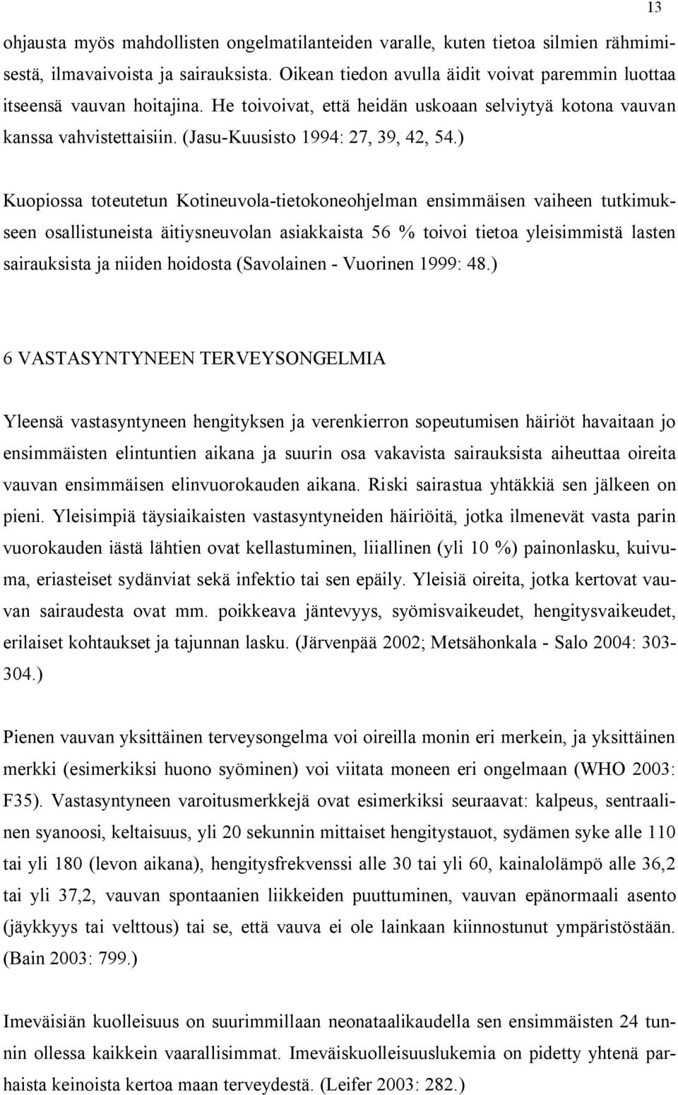 ) Kuopiossa toteutetun Kotineuvola-tietokoneohjelman ensimmäisen vaiheen tutkimukseen osallistuneista äitiysneuvolan asiakkaista 56 % toivoi tietoa yleisimmistä lasten sairauksista ja niiden hoidosta