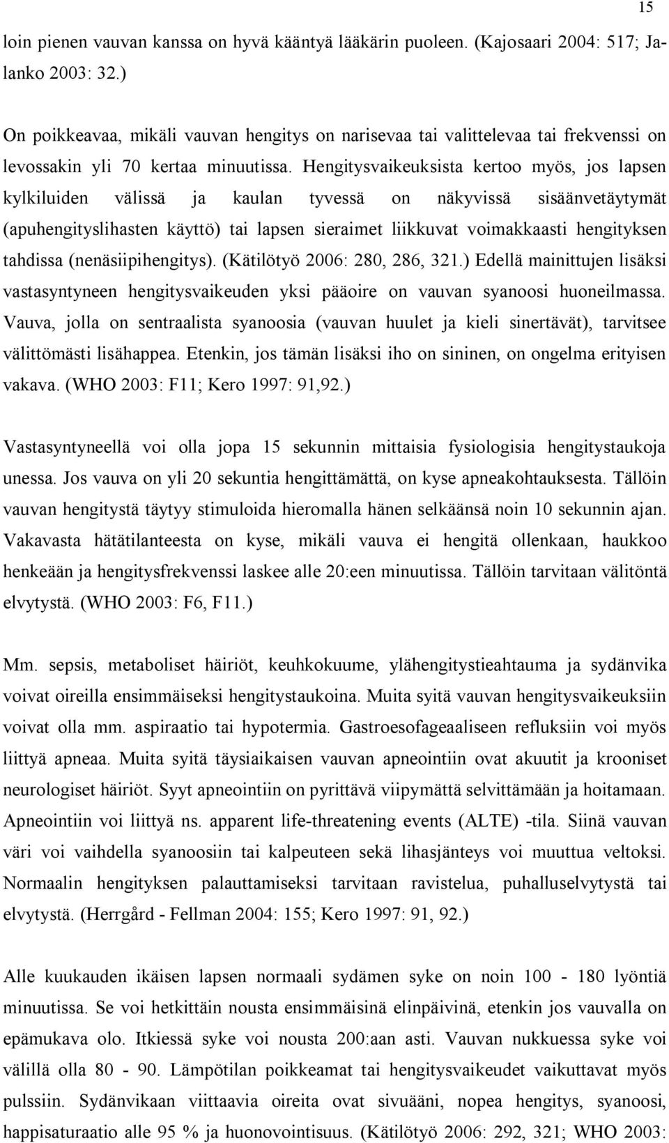 Hengitysvaikeuksista kertoo myös, jos lapsen kylkiluiden välissä ja kaulan tyvessä on näkyvissä sisäänvetäytymät (apuhengityslihasten käyttö) tai lapsen sieraimet liikkuvat voimakkaasti hengityksen