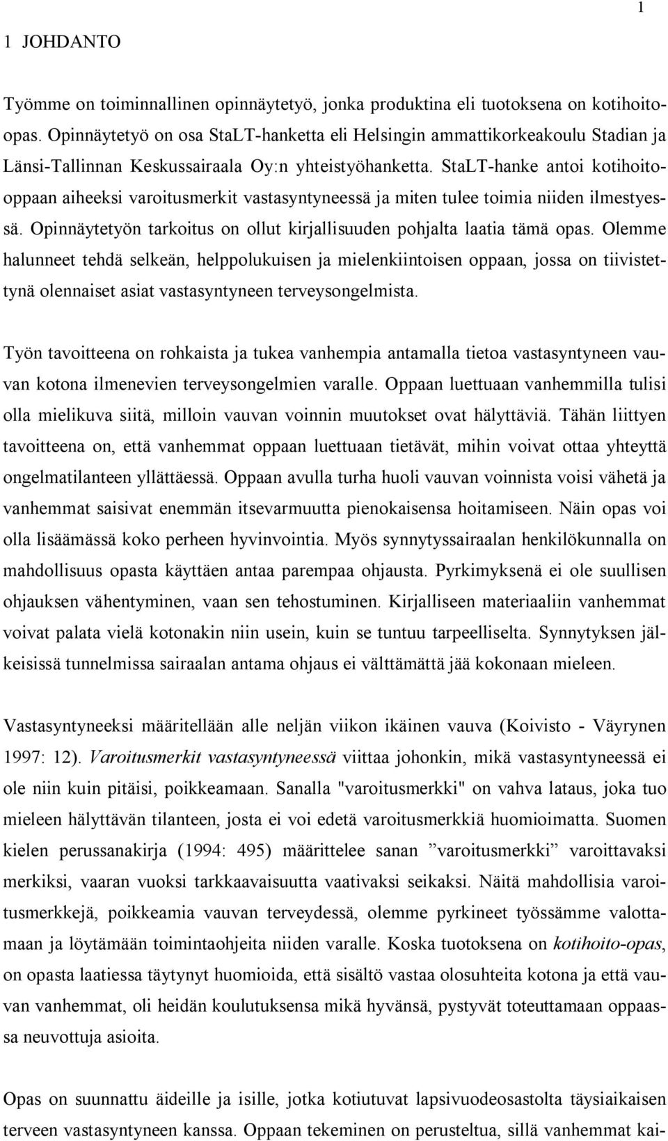 StaLT-hanke antoi kotihoitooppaan aiheeksi varoitusmerkit vastasyntyneessä ja miten tulee toimia niiden ilmestyessä. Opinnäytetyön tarkoitus on ollut kirjallisuuden pohjalta laatia tämä opas.