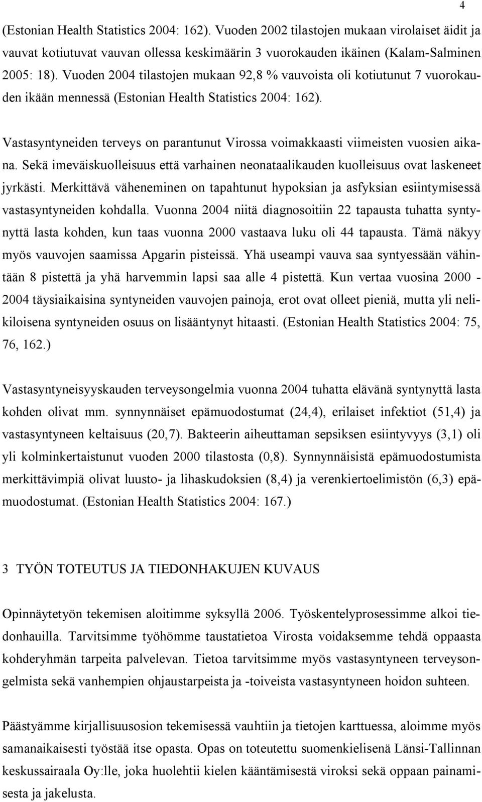 Vastasyntyneiden terveys on parantunut Virossa voimakkaasti viimeisten vuosien aikana. Sekä imeväiskuolleisuus että varhainen neonataalikauden kuolleisuus ovat laskeneet jyrkästi.