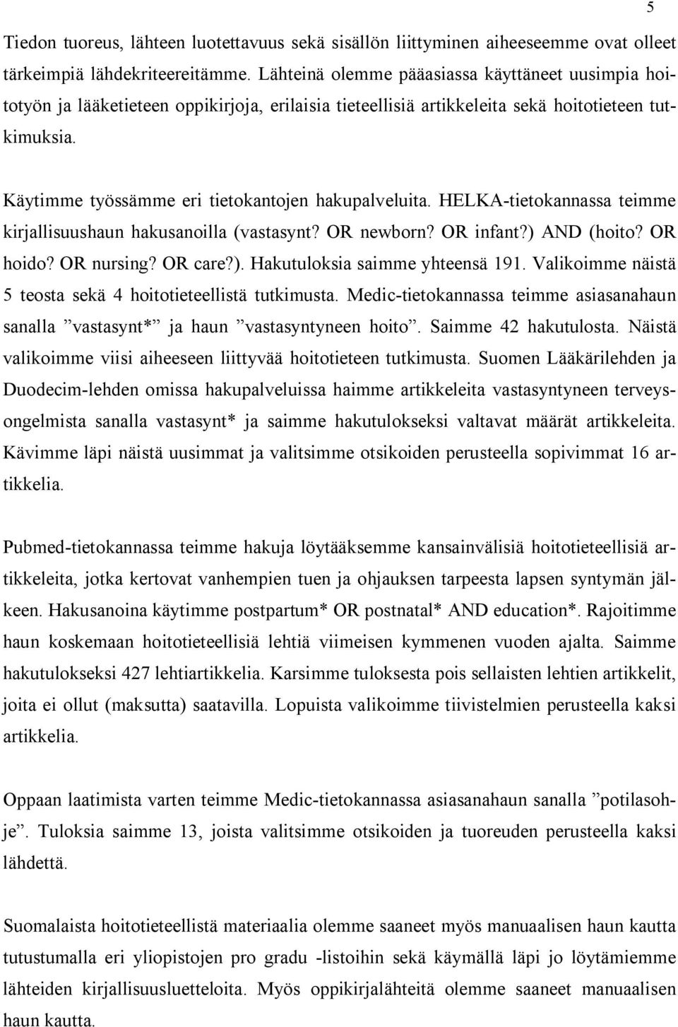 Käytimme työssämme eri tietokantojen hakupalveluita. HELKA-tietokannassa teimme kirjallisuushaun hakusanoilla (vastasynt? OR newborn? OR infant?) AND (hoito? OR hoido? OR nursing? OR care?). Hakutuloksia saimme yhteensä 191.