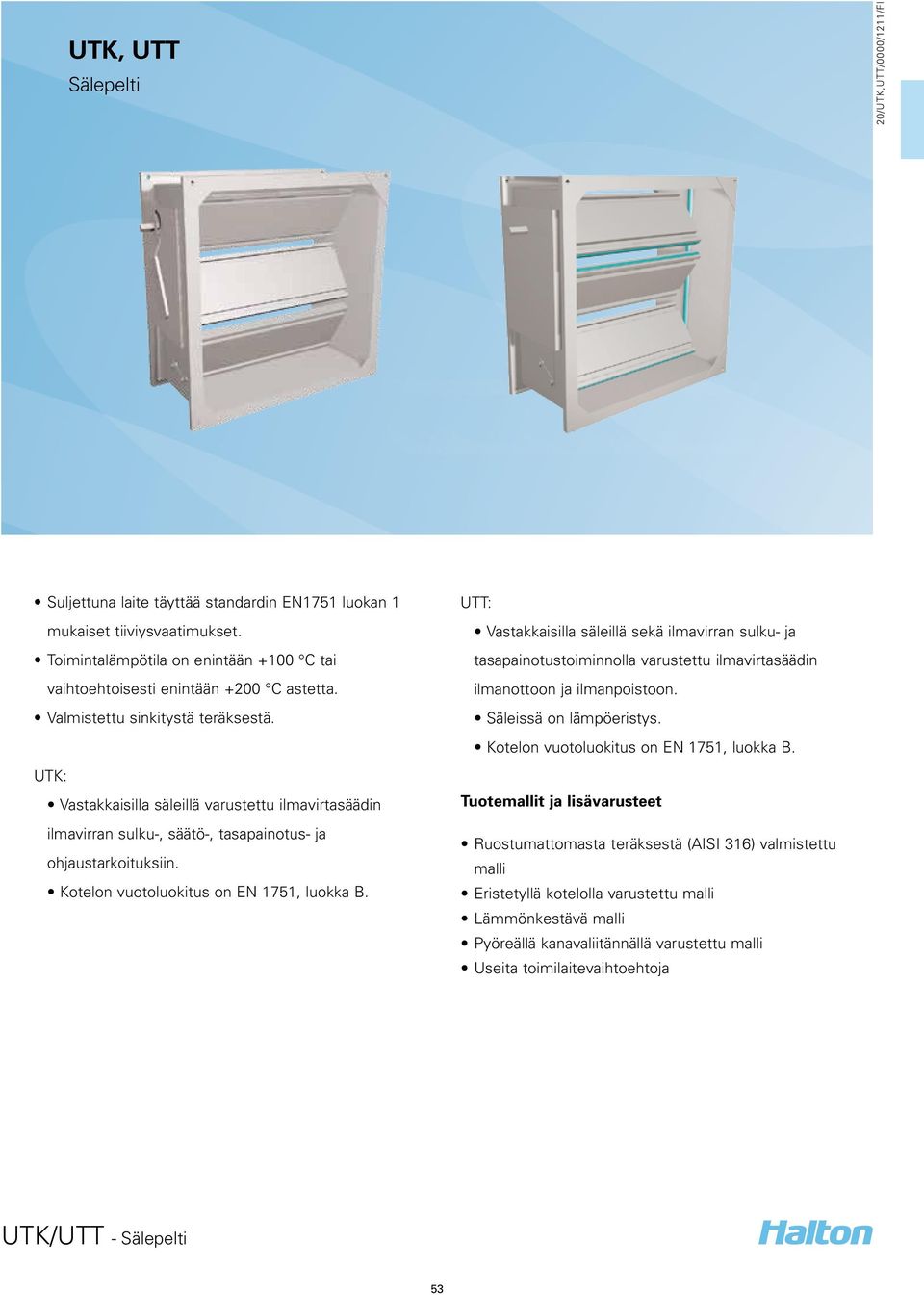 UTT: Vastakkaisilla säleillä sekä ilmavirran sulku- ja tasapainotustoiminnolla varustettu ilmavirtasäädin ilmanottoon ja ilmanpoistoon. Säleissä on lämpöeristys.