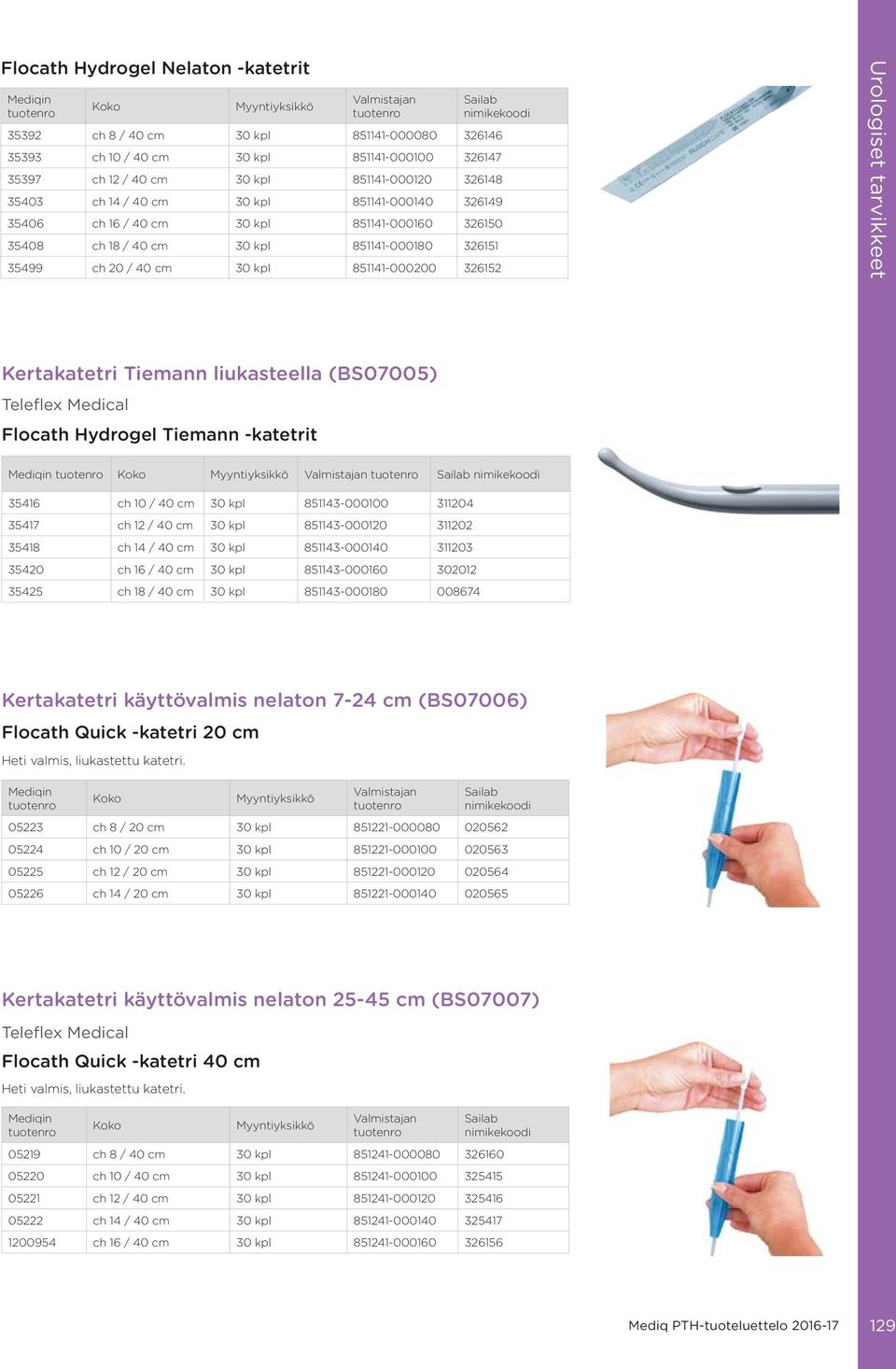 Kertakatetri Tiemann liukasteella (BS07005) Flocath Hydrogel Tiemann -katetrit 35416 ch 10 / 40 cm 30 kpl 851143-000100 311204 35417 ch 12 / 40 cm 30 kpl 851143-000120 311202 35418 ch 14 / 40 cm 30