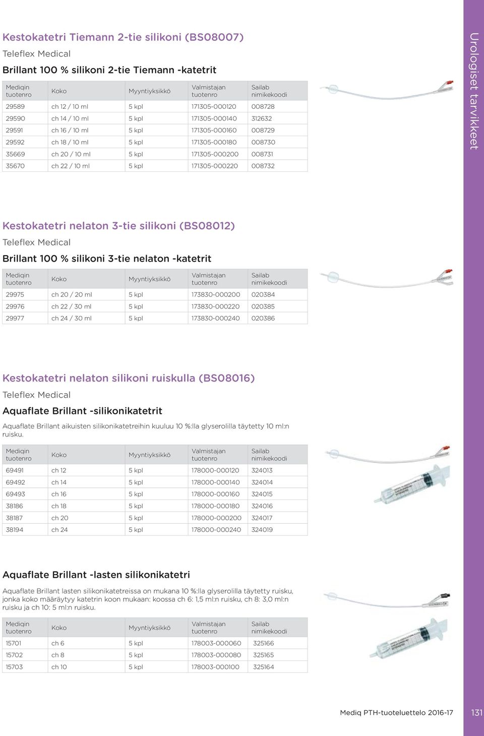 Kestokatetri nelaton 3-tie silikoni (BS08012) Brillant 100 % silikoni 3-tie nelaton -katetrit 29975 ch 20 / 20 ml 5 kpl 173830-000200 020384 29976 ch 22 / 30 ml 5 kpl 173830-000220 020385 29977 ch 24