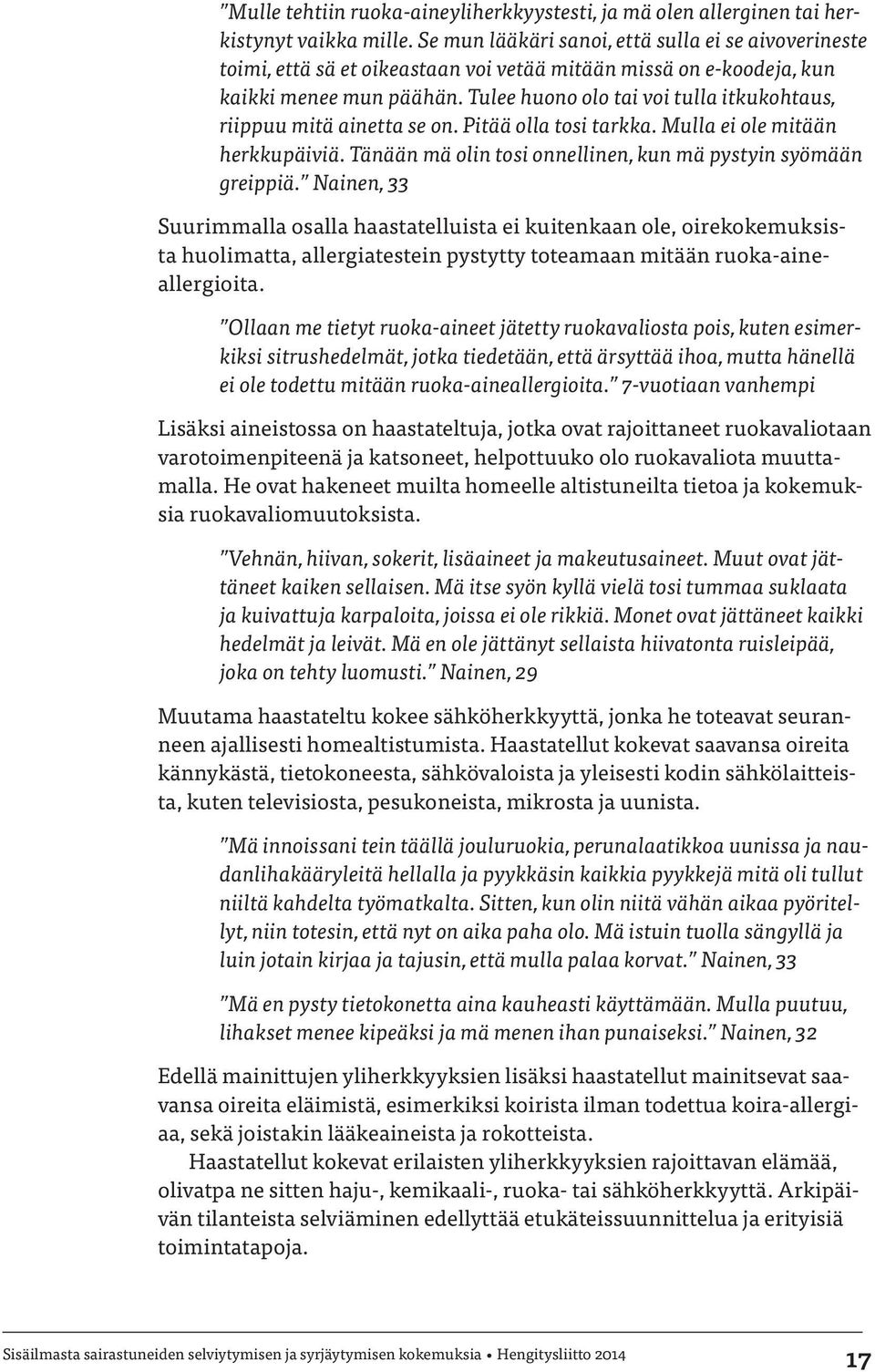 Tulee huono olo tai voi tulla itkukohtaus, riippuu mitä ainetta se on. Pitää olla tosi tarkka. Mulla ei ole mitään herkkupäiviä. Tänään mä olin tosi onnellinen, kun mä pystyin syömään greippiä.