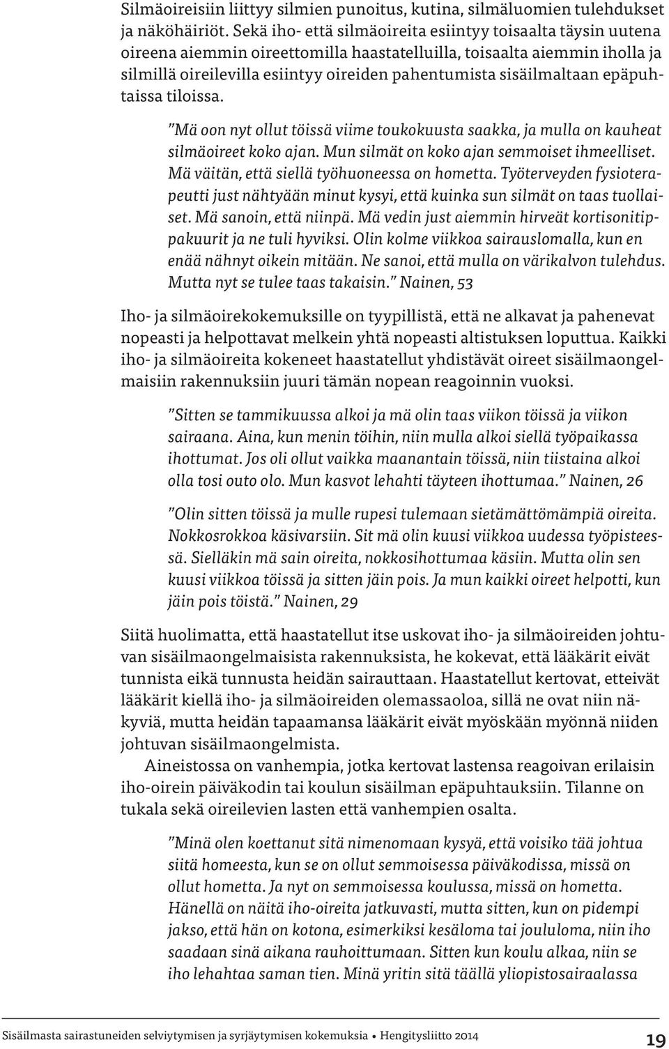 sisäilmaltaan epäpuhtaissa tiloissa. Mä oon nyt ollut töissä viime toukokuusta saakka, ja mulla on kauheat silmäoireet koko ajan. Mun silmät on koko ajan semmoiset ihmeelliset.