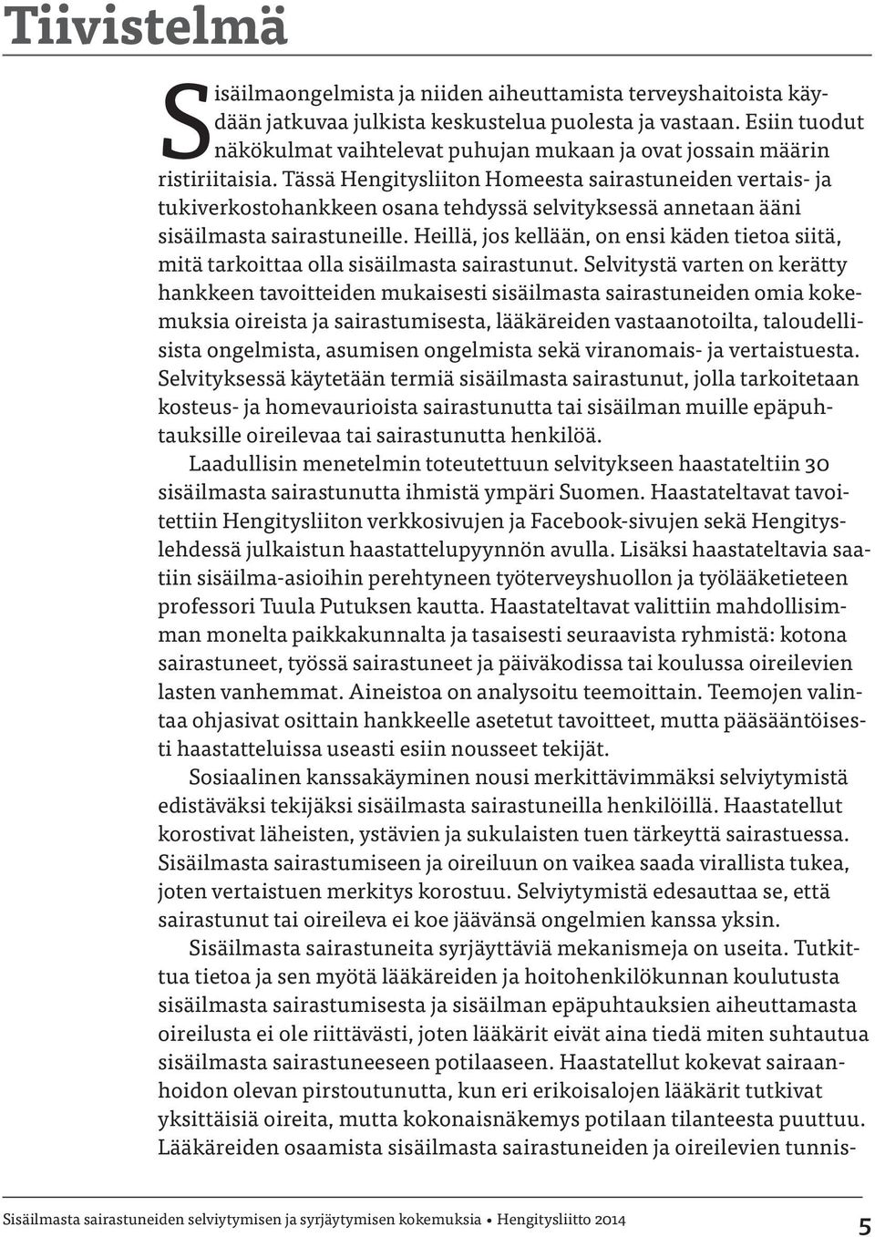 Tässä Hengitysliiton Homeesta sairastuneiden vertais- ja tukiverkostohankkeen osana tehdyssä selvityksessä annetaan ääni sisäilmasta sairastuneille.