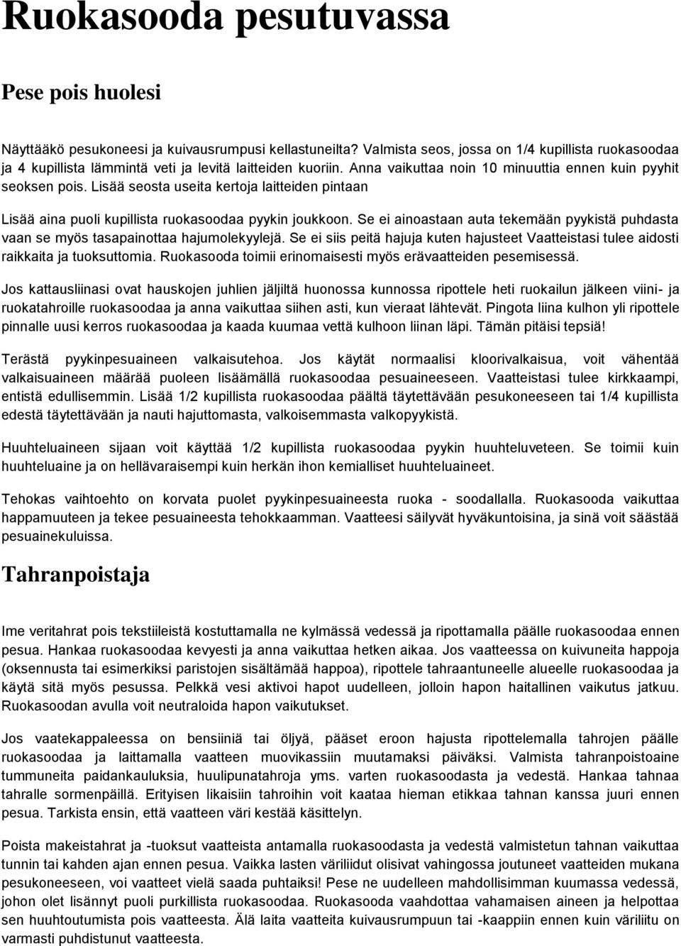 Lisää seosta useita kertoja laitteiden pintaan Lisää aina puoli kupillista ruokasoodaa pyykin joukkoon. Se ei ainoastaan auta tekemään pyykistä puhdasta vaan se myös tasapainottaa hajumolekyylejä.