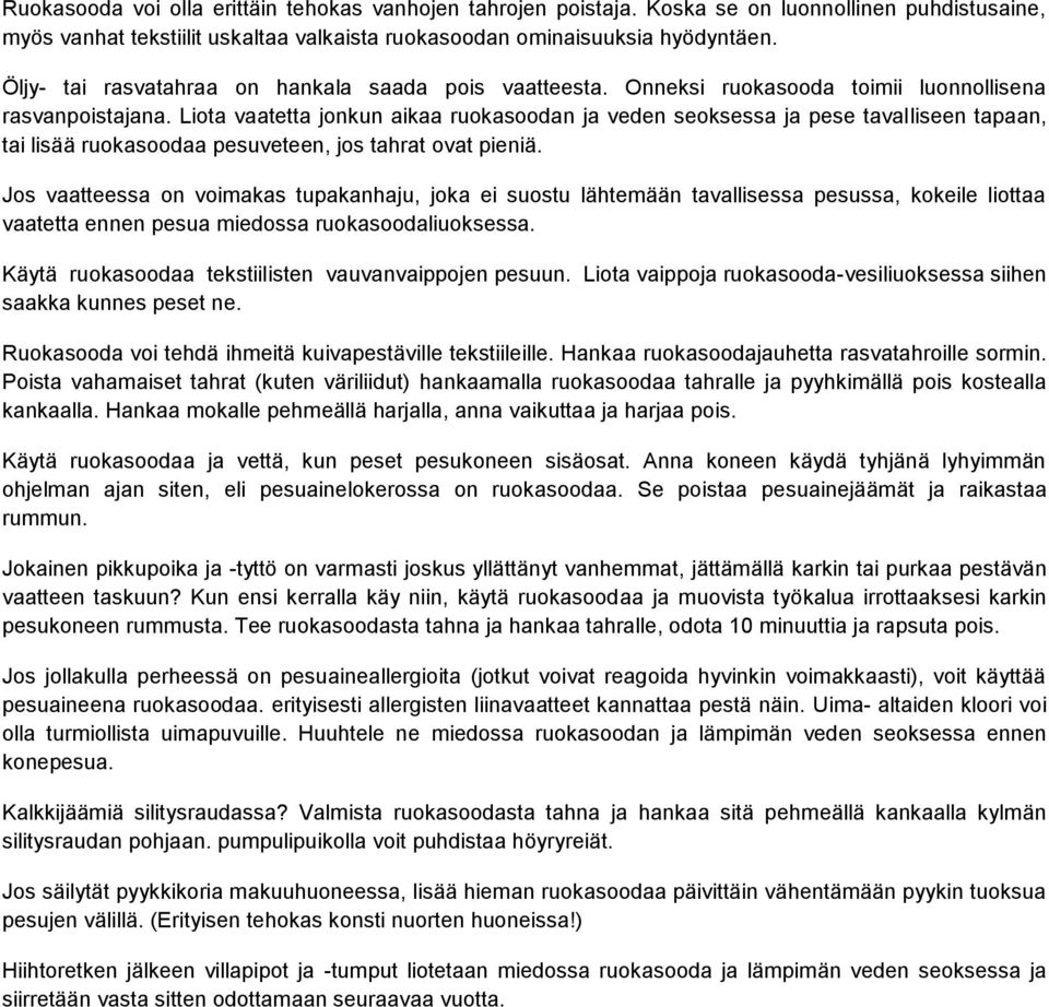 Liota vaatetta jonkun aikaa ruokasoodan ja veden seoksessa ja pese tavalliseen tapaan, tai lisää ruokasoodaa pesuveteen, jos tahrat ovat pieniä.