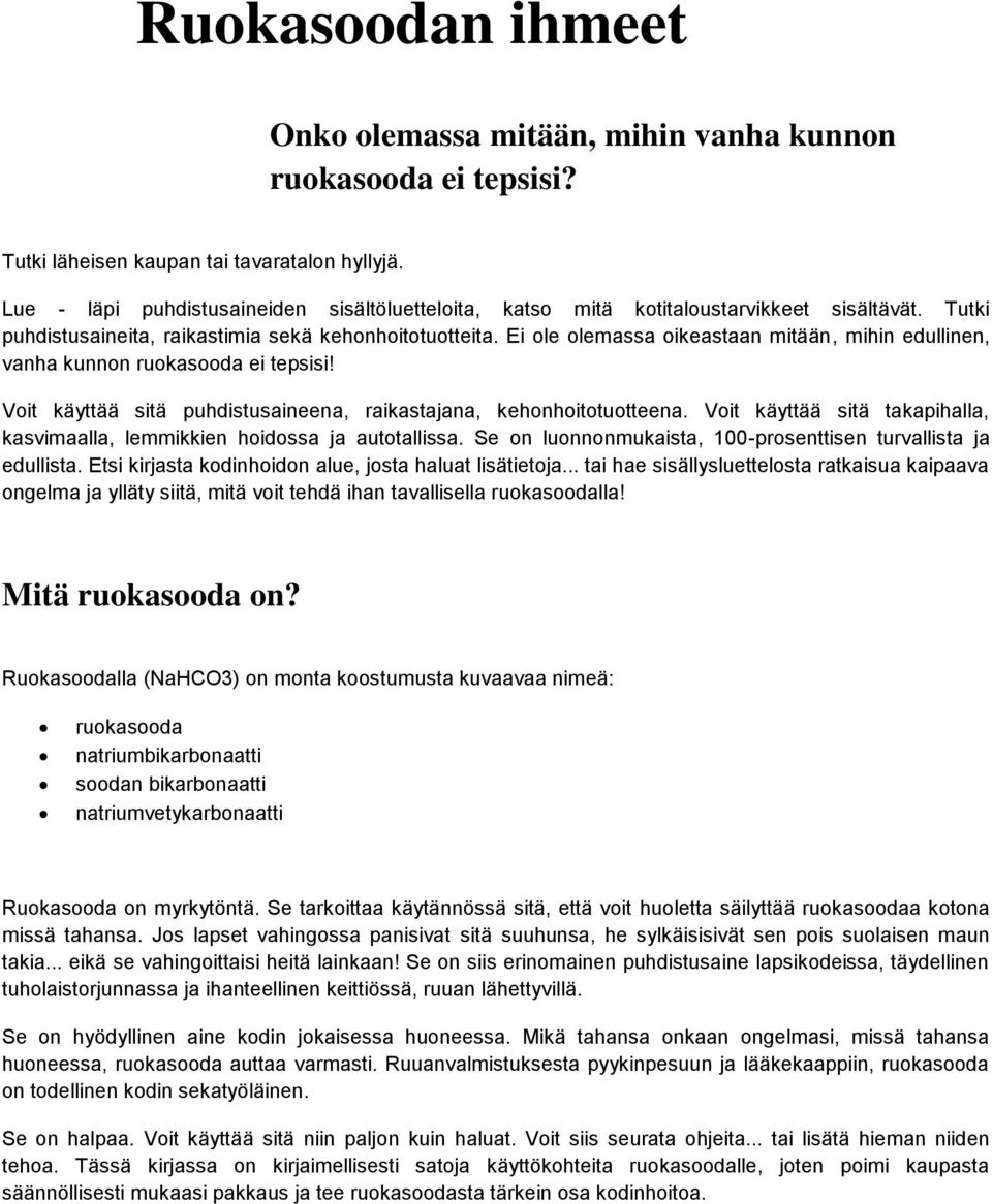 Ei ole olemassa oikeastaan mitään, mihin edullinen, vanha kunnon ruokasooda ei tepsisi! Voit käyttää sitä puhdistusaineena, raikastajana, kehonhoitotuotteena.