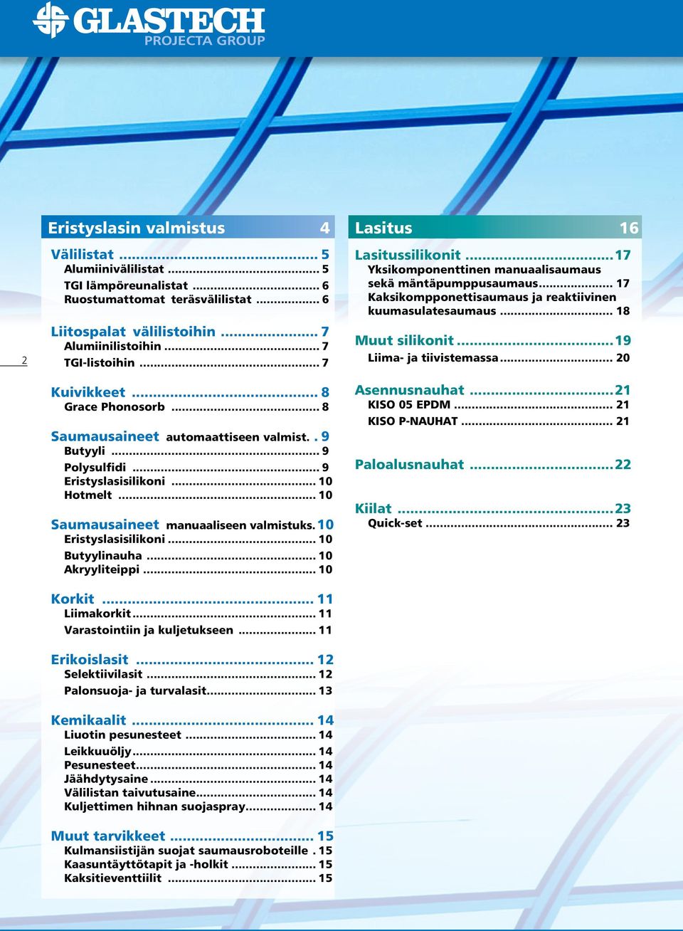 ..19 Liima- ja tiivistemassa... 20 Kuivikkeet... 8 Grace Phonosorb... 8 Saumausaineet automaattiseen valmist... 9 Butyyli... 9 Polysulfidi... 9 Eristyslasisilikoni... 10 Hotmelt.